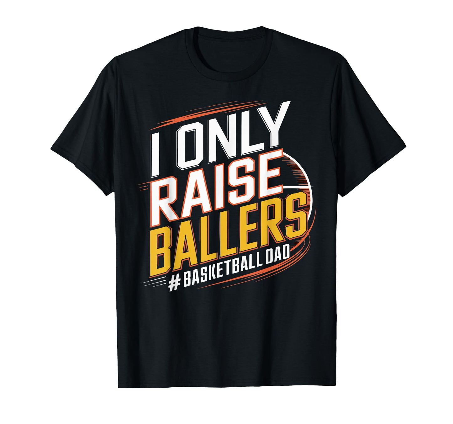 I Only Raise Ballers Basketball T-Shirt - Aesthetic Graphic for Adults - T-Shirt, Sweatshirt, Hoodie
