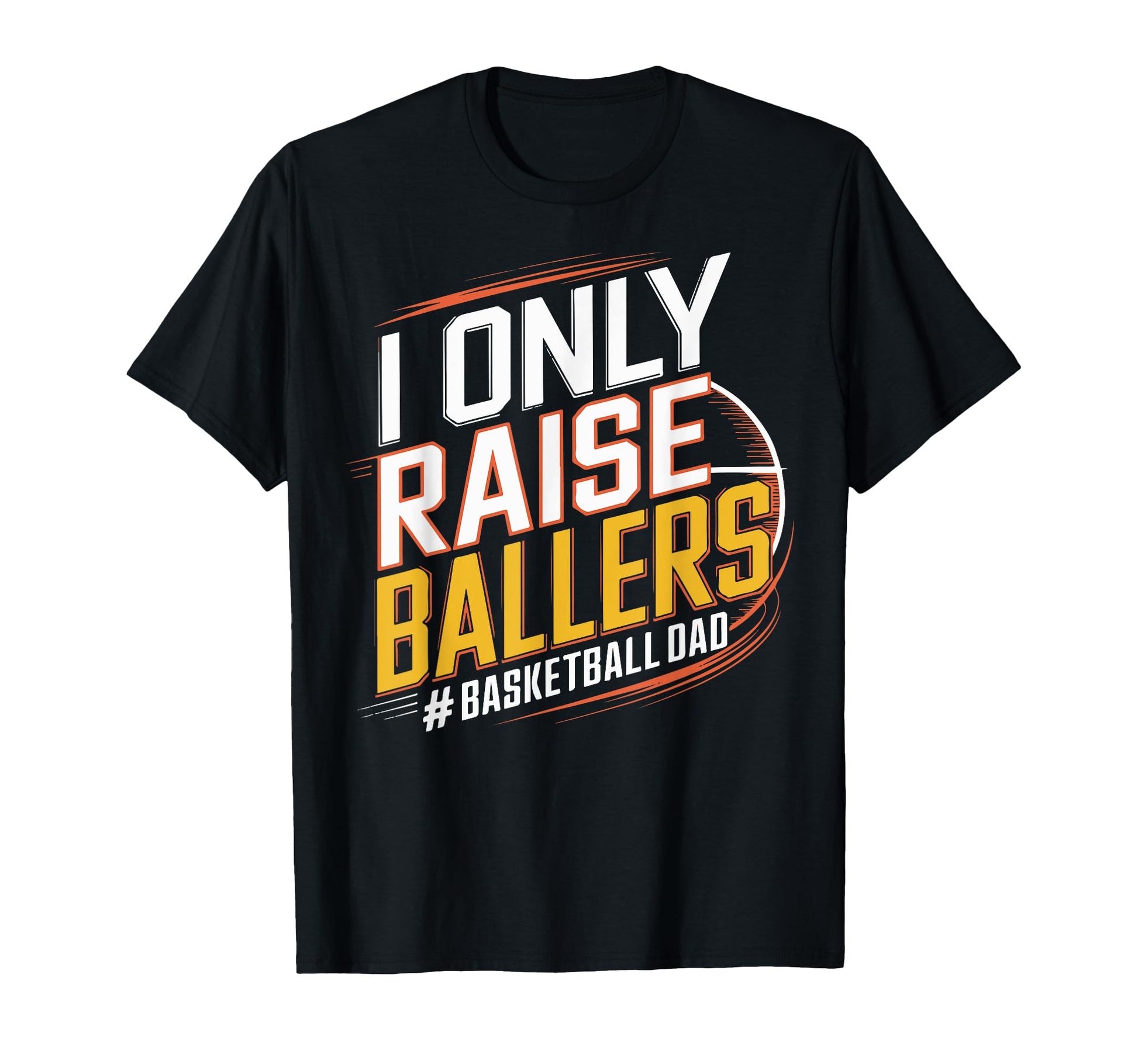 I Only Raise Ballers Basketball T-Shirt - Aesthetic Graphic for Adults - T-Shirt, Sweatshirt, Hoodie