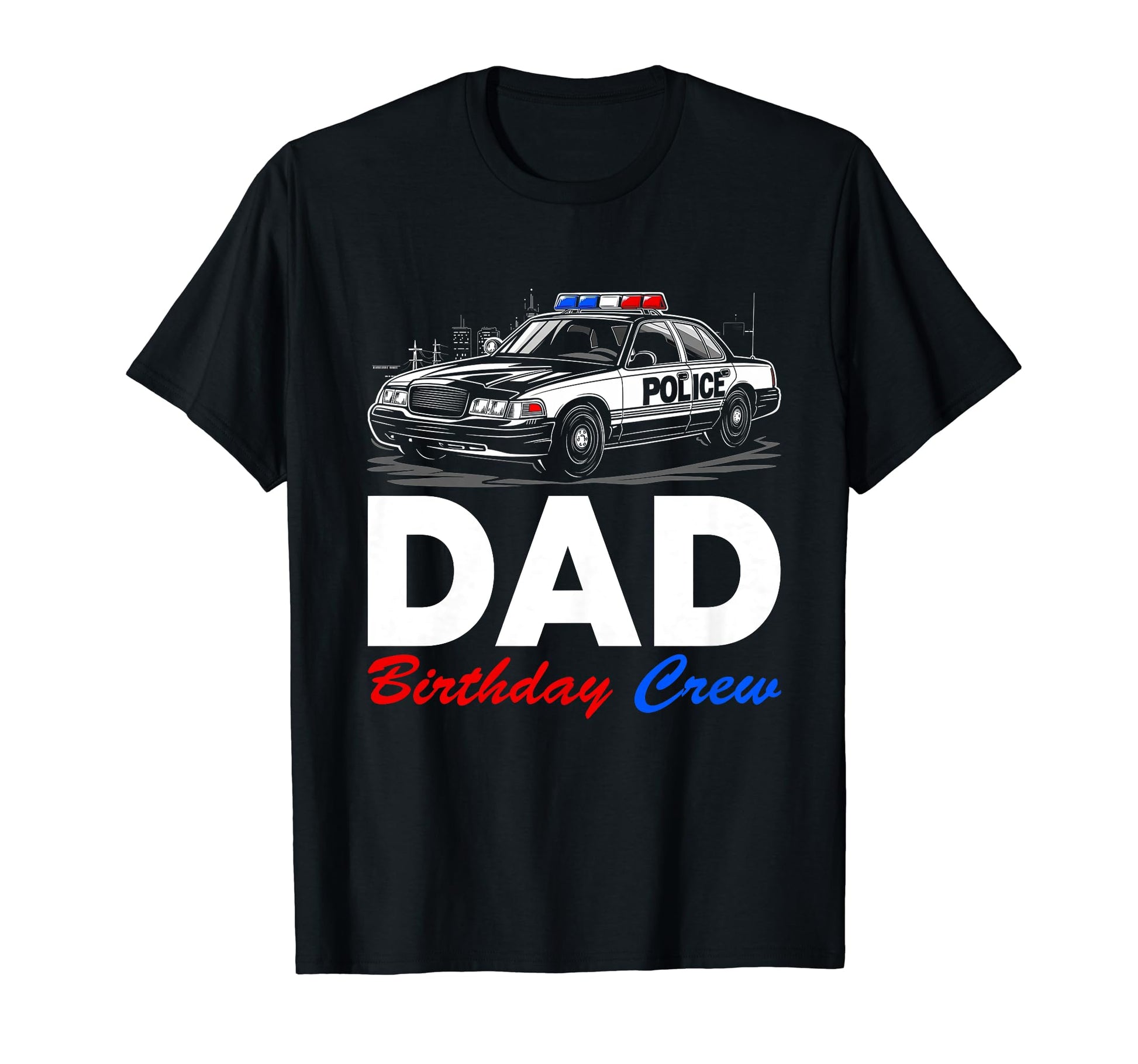 Dad Birthday Crew Police Car T-Shirt - Casual Everyday Wear Unisex - T-Shirt, Sweatshirt, Hoodie