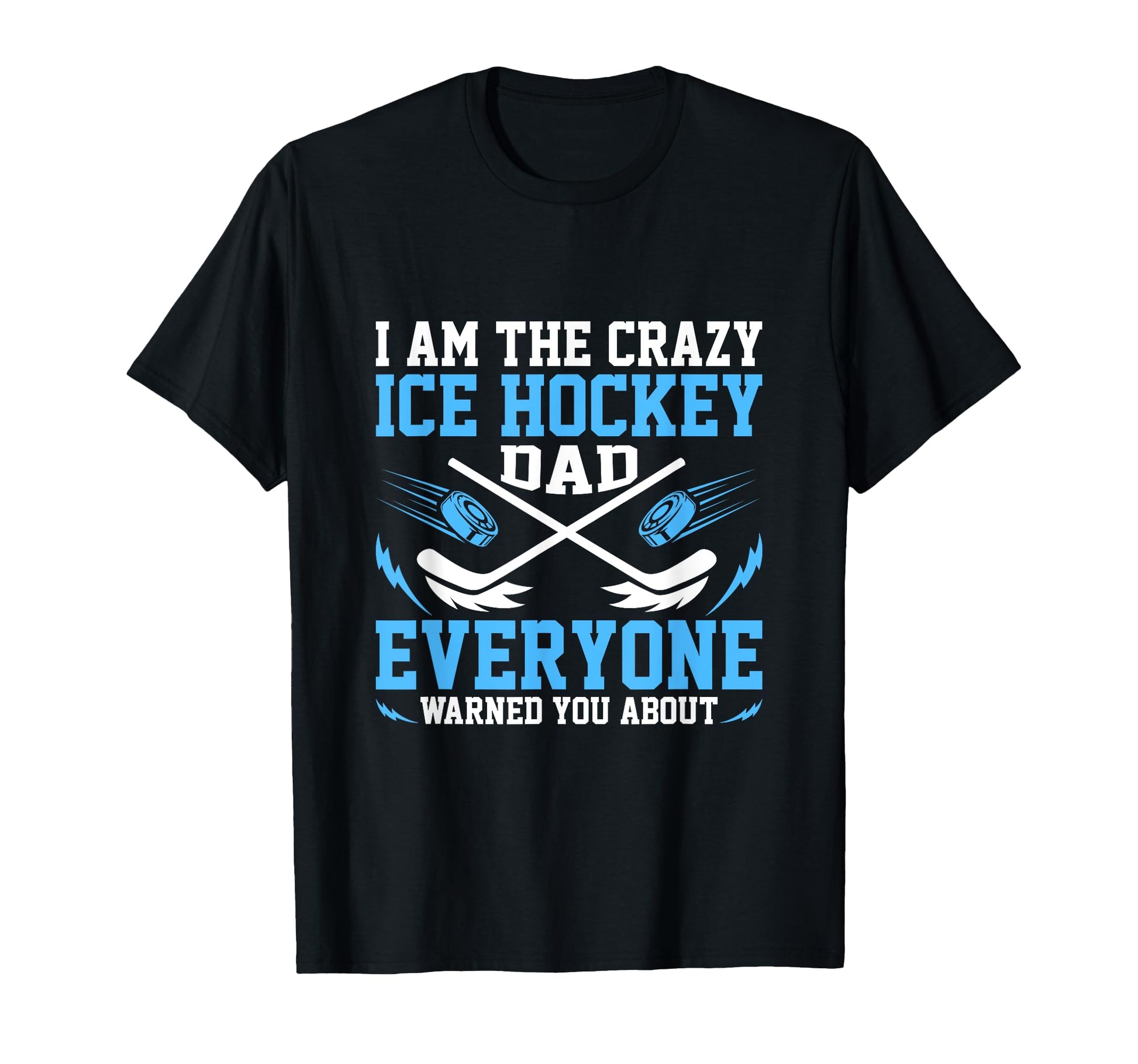 I Am Crazy Ice Hockey Dad Sport Father T-Shirt - Custom Art Print Men Women - T-Shirt, Sweatshirt, Hoodie