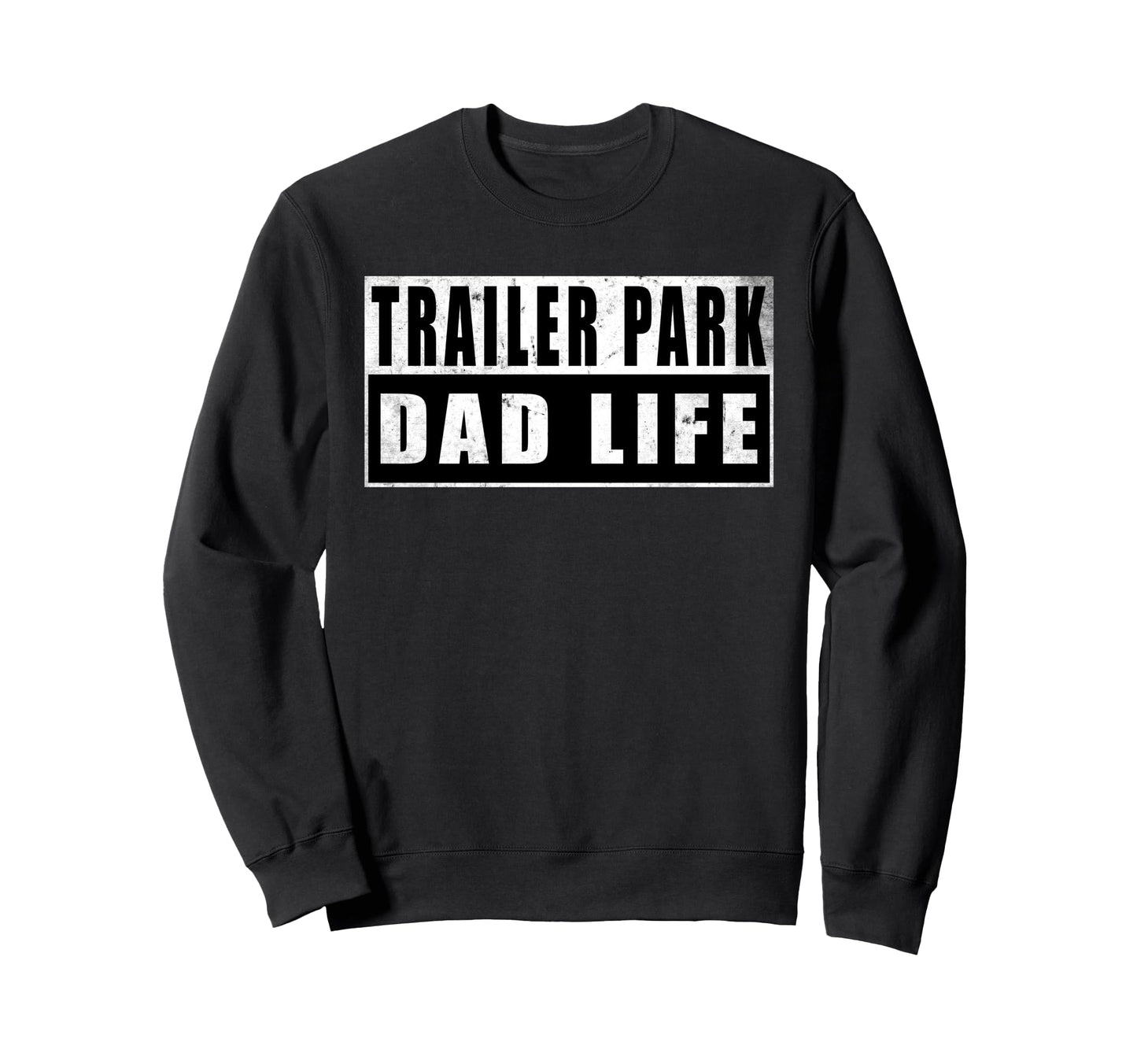 Trailer Park Dad Life Fathers Day Sweatshirt - Custom Art Print for Adults - T-Shirt, Sweatshirt, Hoodie
