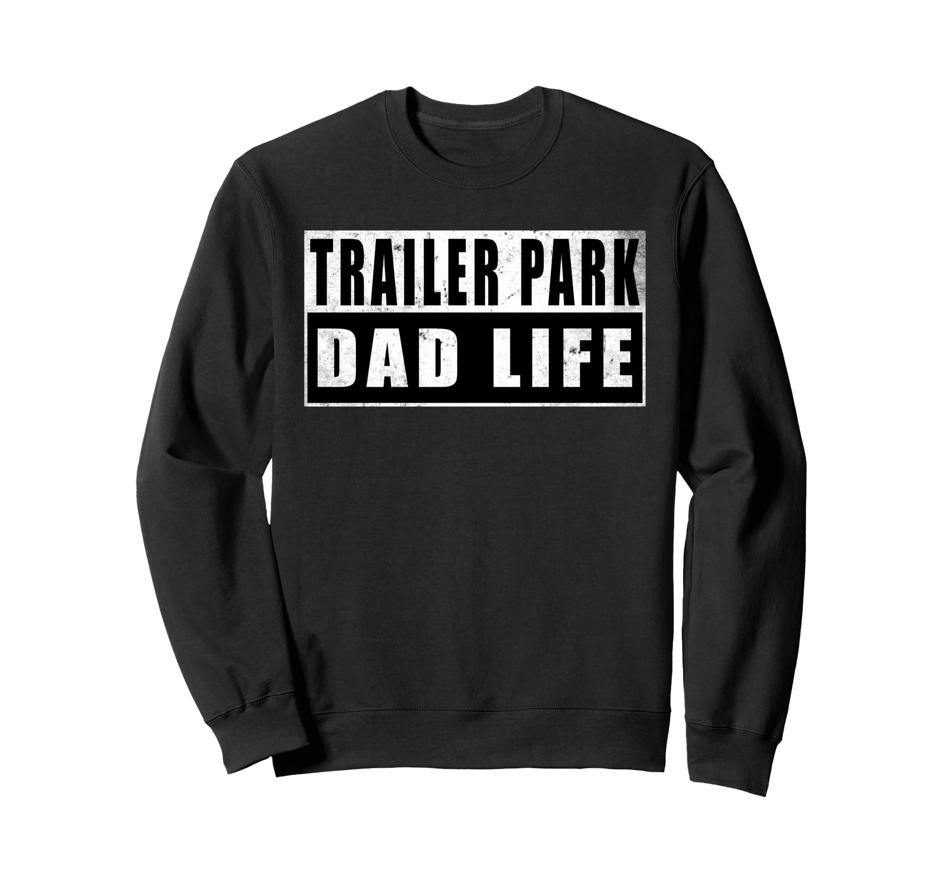 Trailer Park Dad Life Fathers Day Sweatshirt - Custom Art Print for Adults - T-Shirt, Sweatshirt, Hoodie