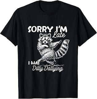 Funny Raccoon Sorry Im Late I was Dilly Dallying Meme T-Shirt Unisex T-shirt, Sweatshirt, Hoodie, Long Sleeve Tee - T-Shirt, Sweatshirt, Hoodie