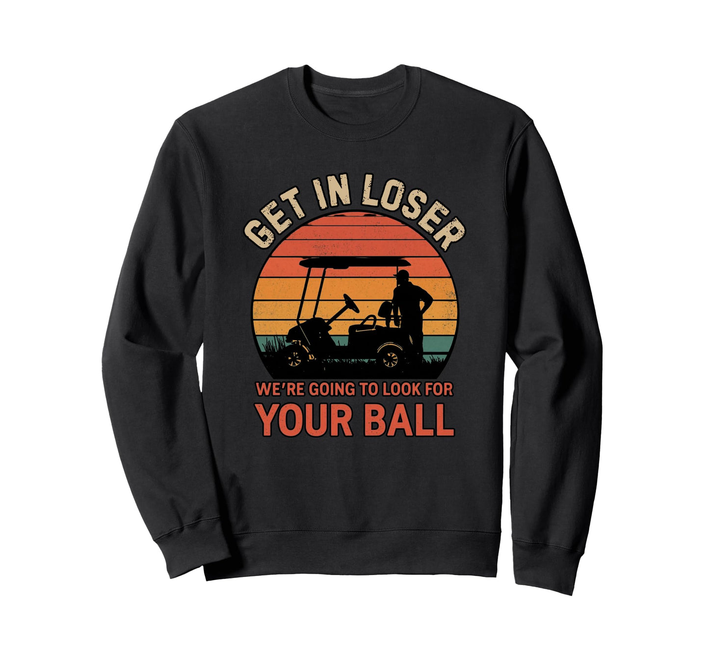 Get Loser Were Going To Your Ball Sweatshirt - Custom Art Print for Adults - T-Shirt, Sweatshirt, Hoodie