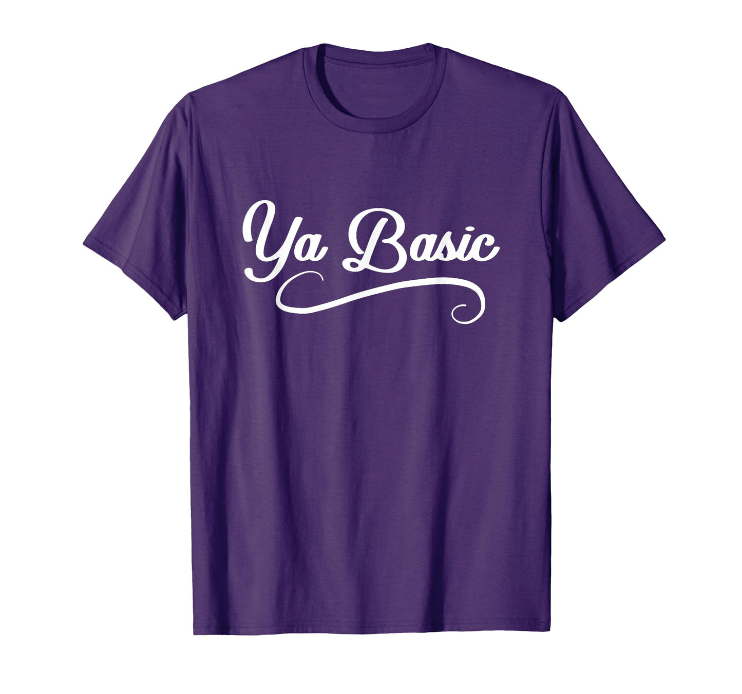 Ya Basic Funny Pop Culture T-Shirt - Casual Everyday Wear Unisex - T-Shirt, Sweatshirt, Hoodie