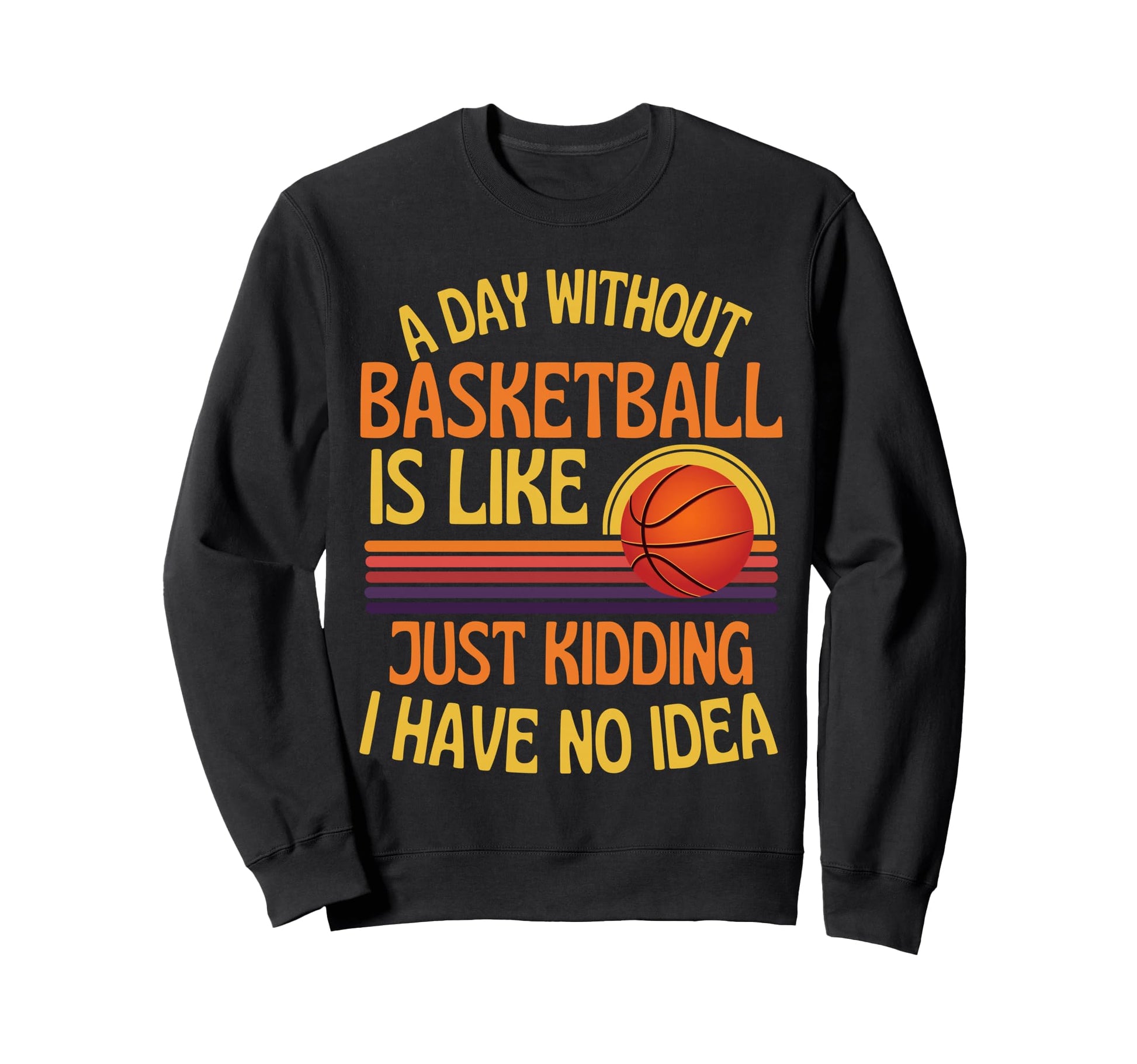 Day Without Basketball Funny Basketball Sweatshirt - Trendy Graphic Unisex - T-Shirt, Sweatshirt, Hoodie