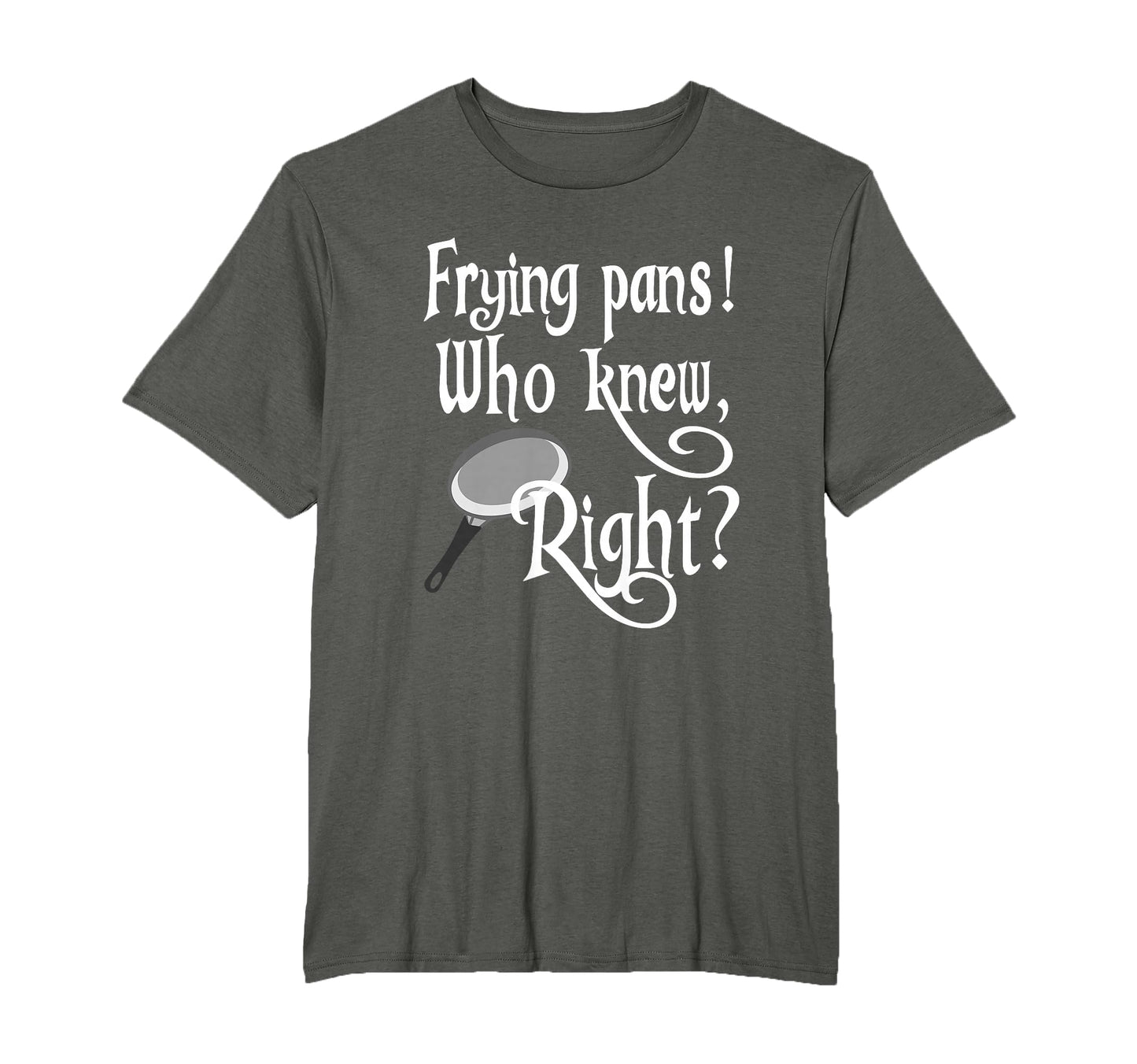 Frying Pans Who Knew Right T-Shirt - Streetwear Style Unisex - T-Shirt, Sweatshirt, Hoodie