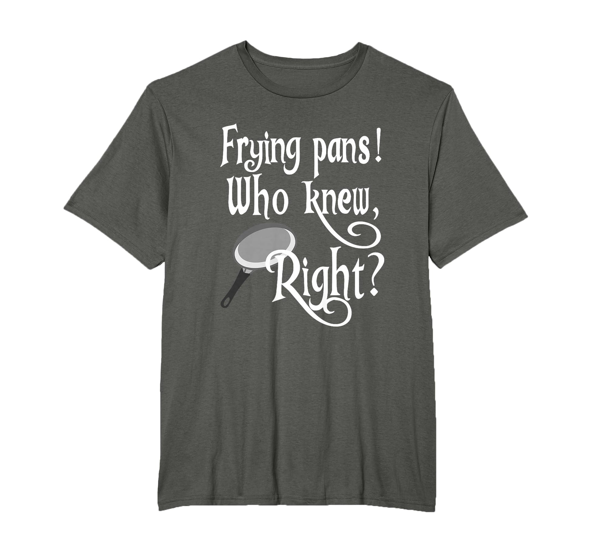 Frying Pans Who Knew Right T-Shirt - Streetwear Style Unisex - T-Shirt, Sweatshirt, Hoodie