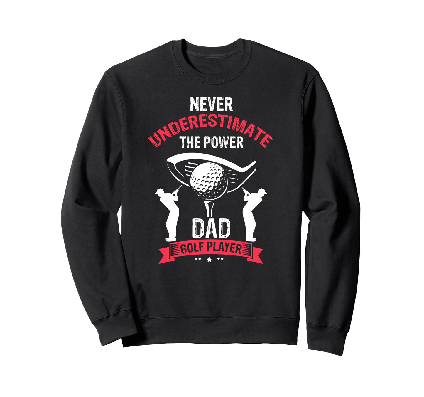 Never Underestimate Dad Golf Course Sweatshirt - Graphic Print Men Women - T-Shirt, Sweatshirt, Hoodie