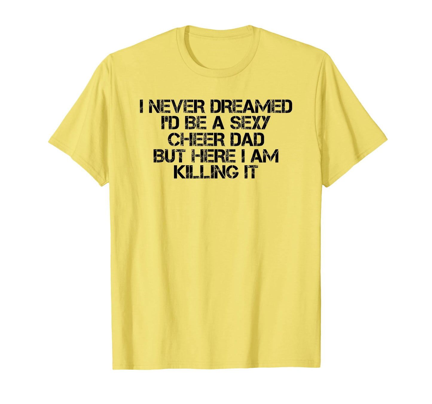 Sexy Cheer Dad Here I Am Killing It T-Shirt - Custom Art Print for Adults - T-Shirt, Sweatshirt, Hoodie