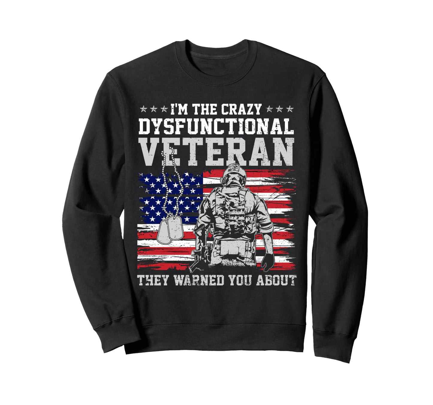 Crazy Dysfunctional Veteran They Sweatshirt - Graphic Print Men Women - T-Shirt, Sweatshirt, Hoodie