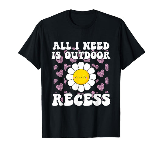 All I Need Is Outdoor Recess T-Shirt - Casual Everyday Wear for Adults - T-Shirt, Sweatshirt, Hoodie