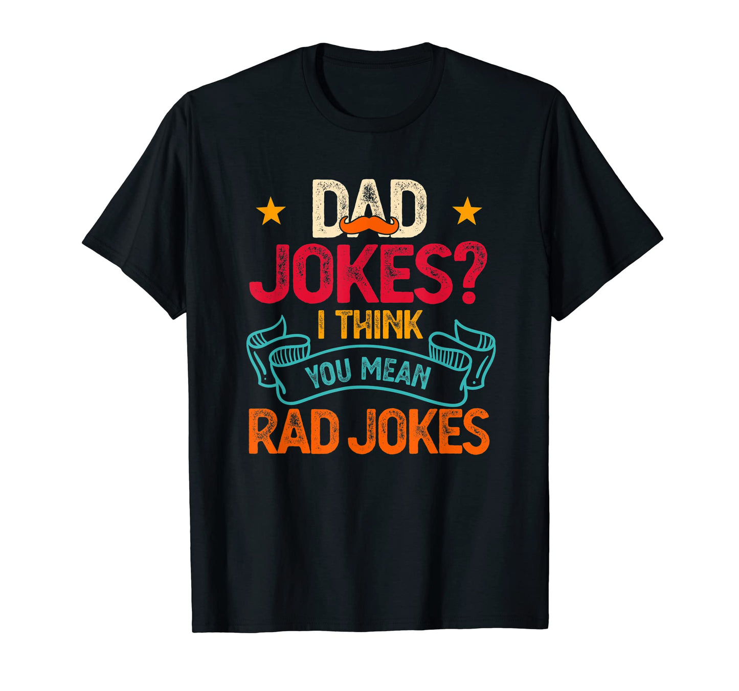 Dad Jokes I Think You Mean Rad Jokes T-Shirt - Graphic Print for Adults - T-Shirt, Sweatshirt, Hoodie