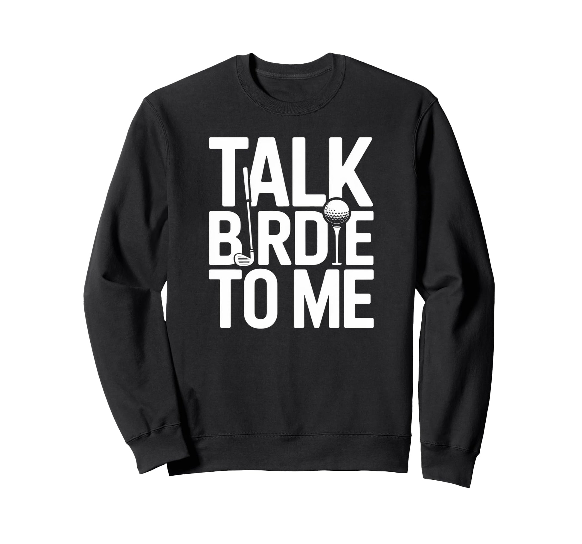 Talk Birdie To Me Funny Golf Lover Sweatshirt - Novelty Apparel Men Women - T-Shirt, Sweatshirt, Hoodie
