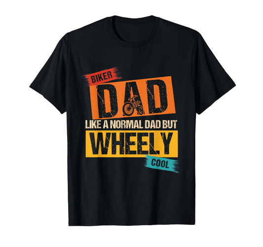 Biker Dad Like Normal Dad But Wheely T-Shirt - Novelty Apparel Unisex - T-Shirt, Sweatshirt, Hoodie