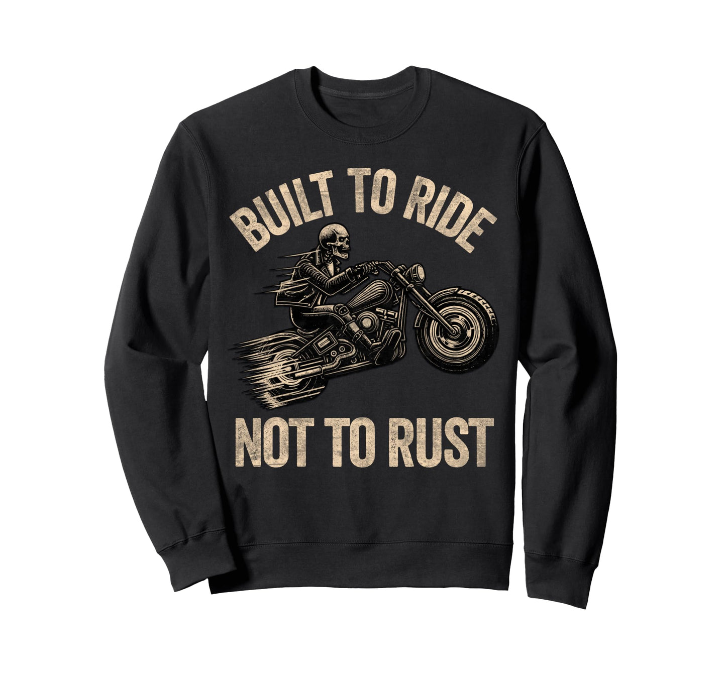 Built To Ride Not To Rust Sweatshirt - Casual Everyday Wear Men Women - T-Shirt, Sweatshirt, Hoodie