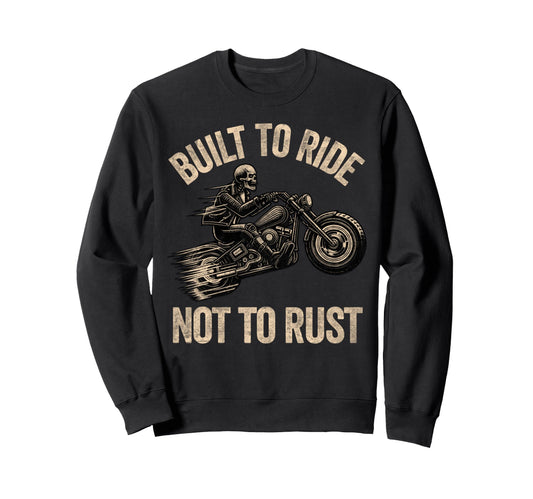 Built To Ride Not To Rust Sweatshirt - Casual Everyday Wear Men Women - T-Shirt, Sweatshirt, Hoodie