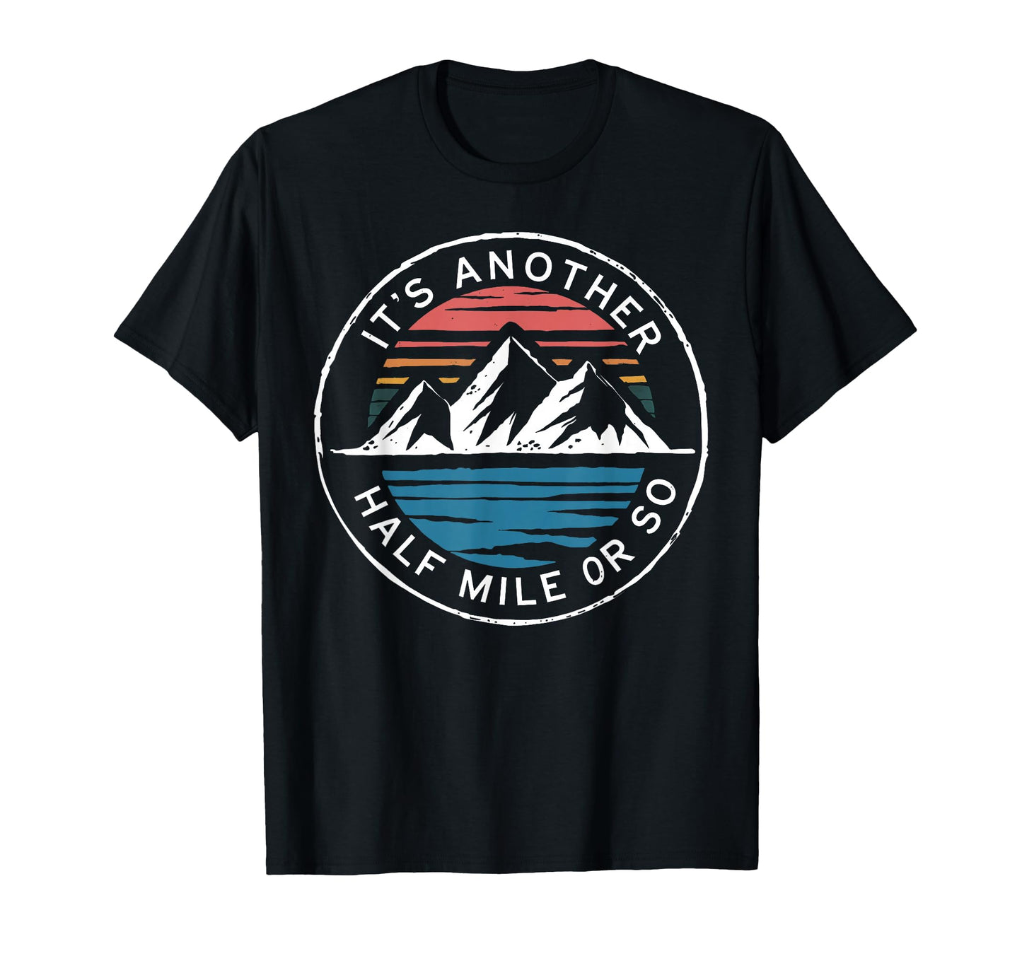 Its Another Half Mile Or So Hiking T-Shirt - Fun Novelty Design Unisex - T-Shirt, Sweatshirt, Hoodie