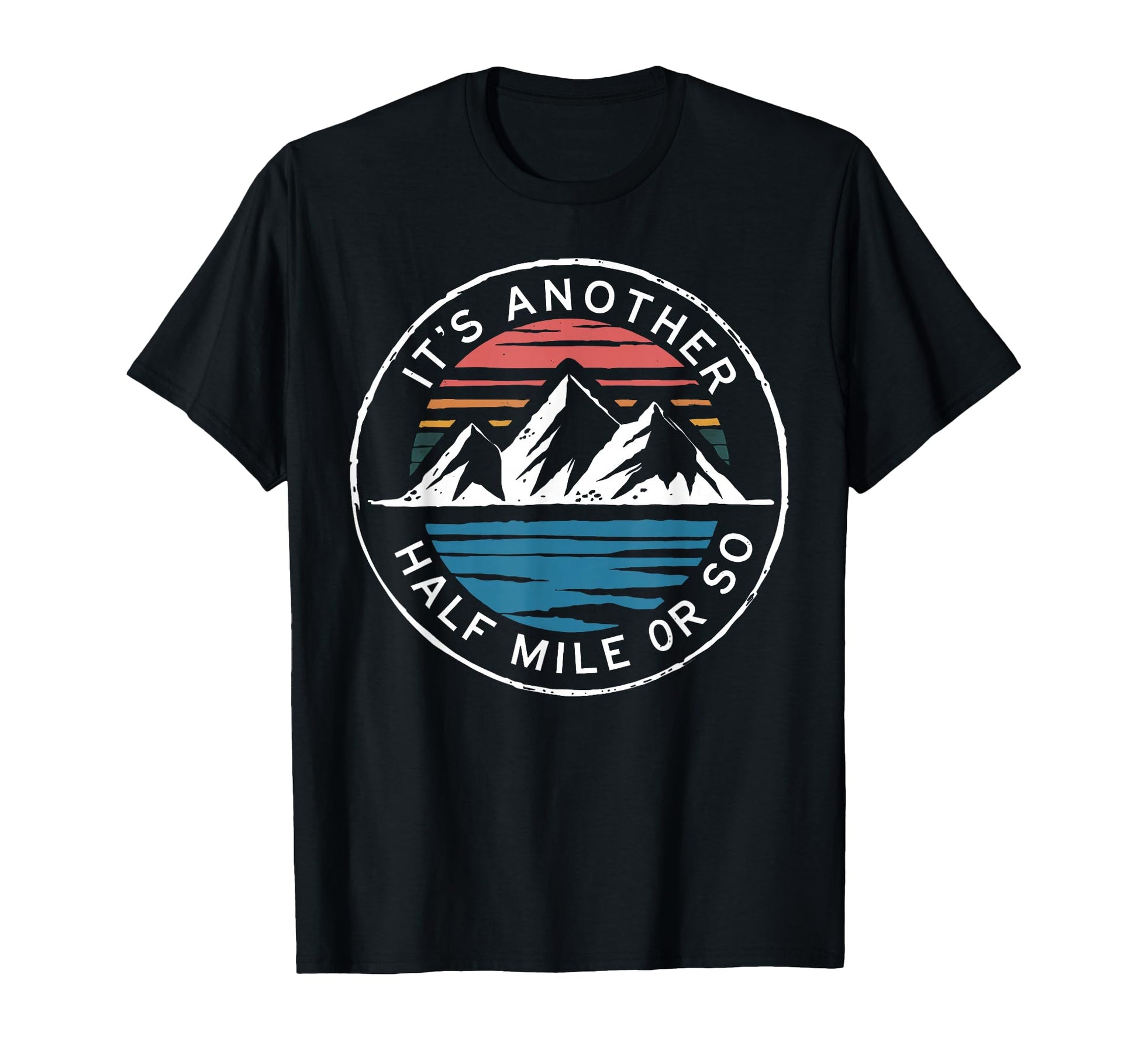 Its Another Half Mile Or So Hiking T-Shirt - Fun Novelty Design Unisex - T-Shirt, Sweatshirt, Hoodie