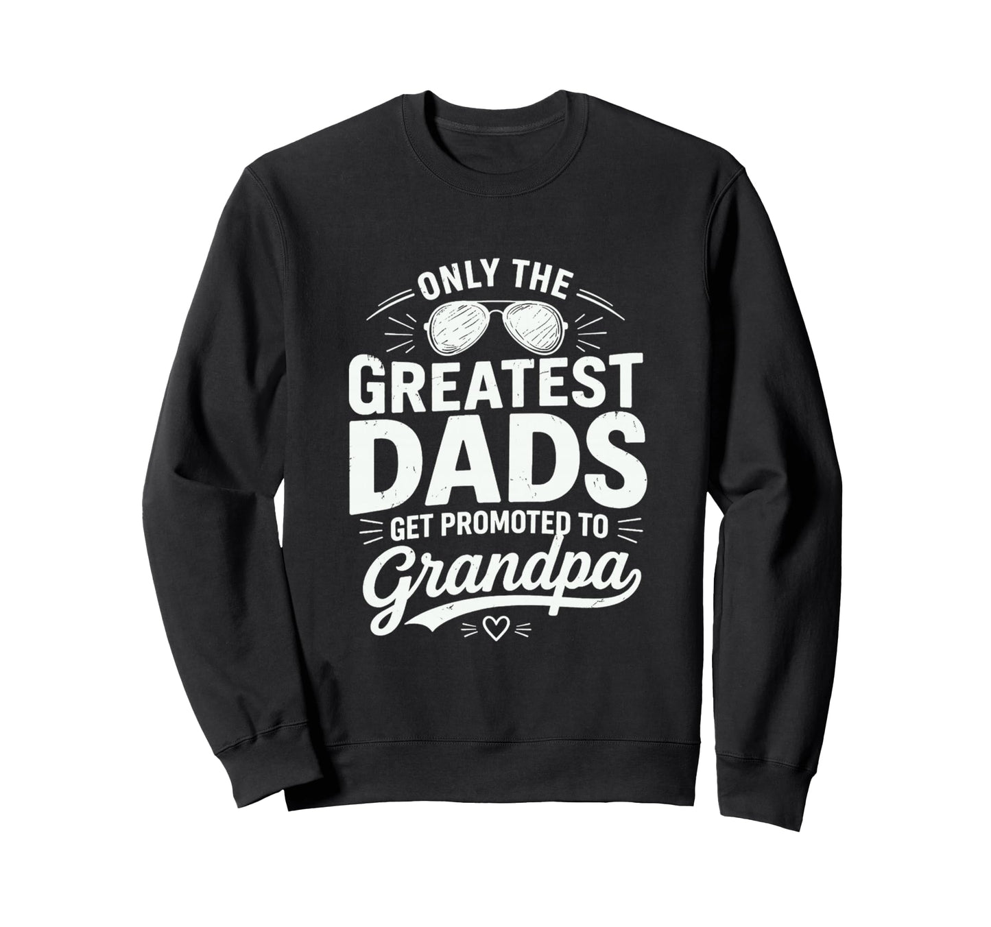 Greatest Dads Get Promoted To Sweatshirt - Minimalist Print Men Women - T-Shirt, Sweatshirt, Hoodie