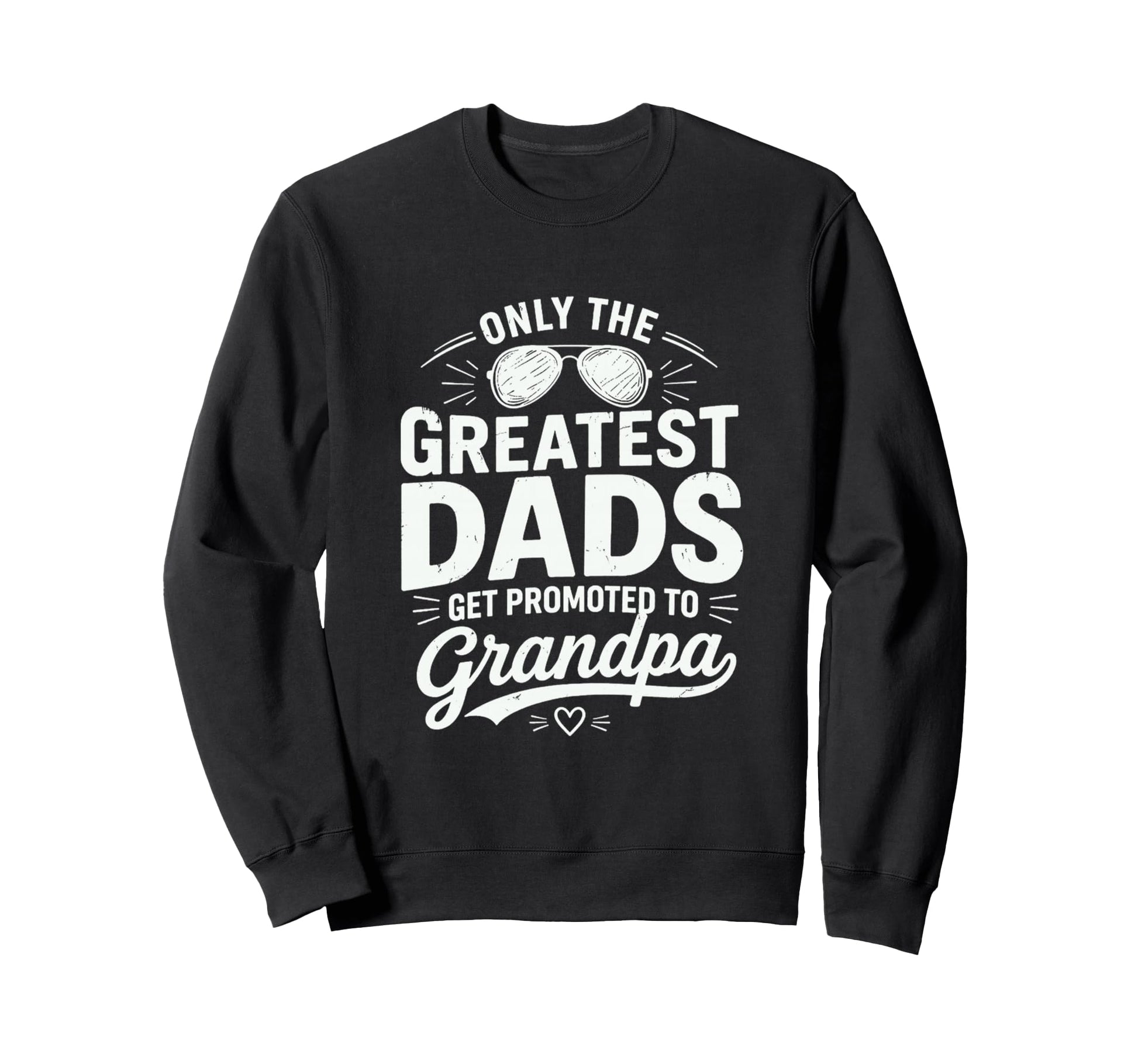 Greatest Dads Get Promoted To Sweatshirt - Minimalist Print Men Women - T-Shirt, Sweatshirt, Hoodie