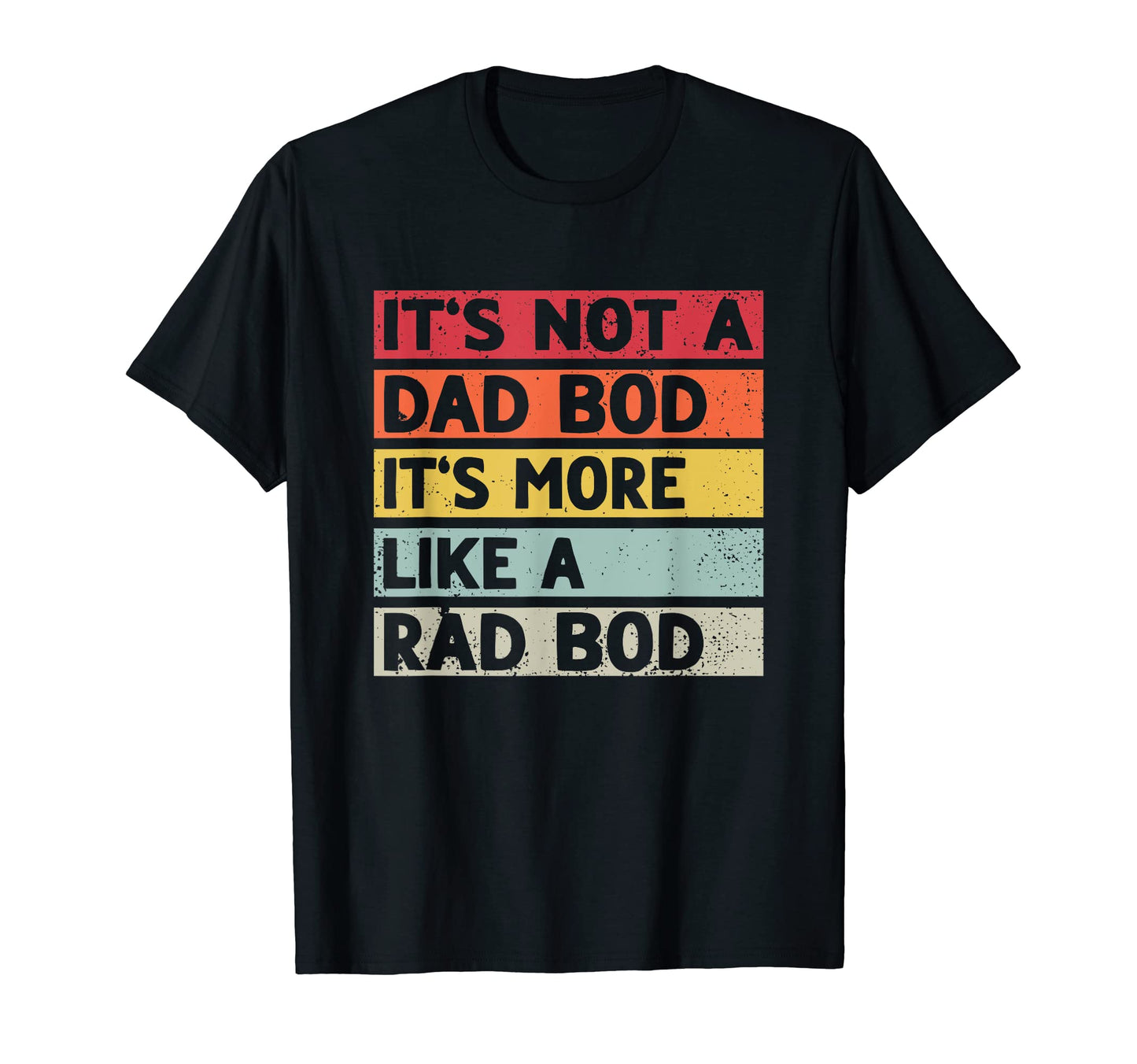 Mens Not Dad Bod More Rad Bod Funny T-Shirt - Fun Novelty Design Unisex - T-Shirt, Sweatshirt, Hoodie