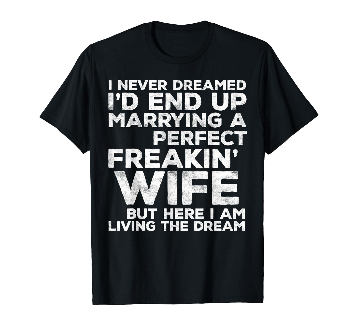 Id End Up Marrying Freakin Wife Husband T-Shirt - Novelty Apparel Unisex - T-Shirt, Sweatshirt, Hoodie