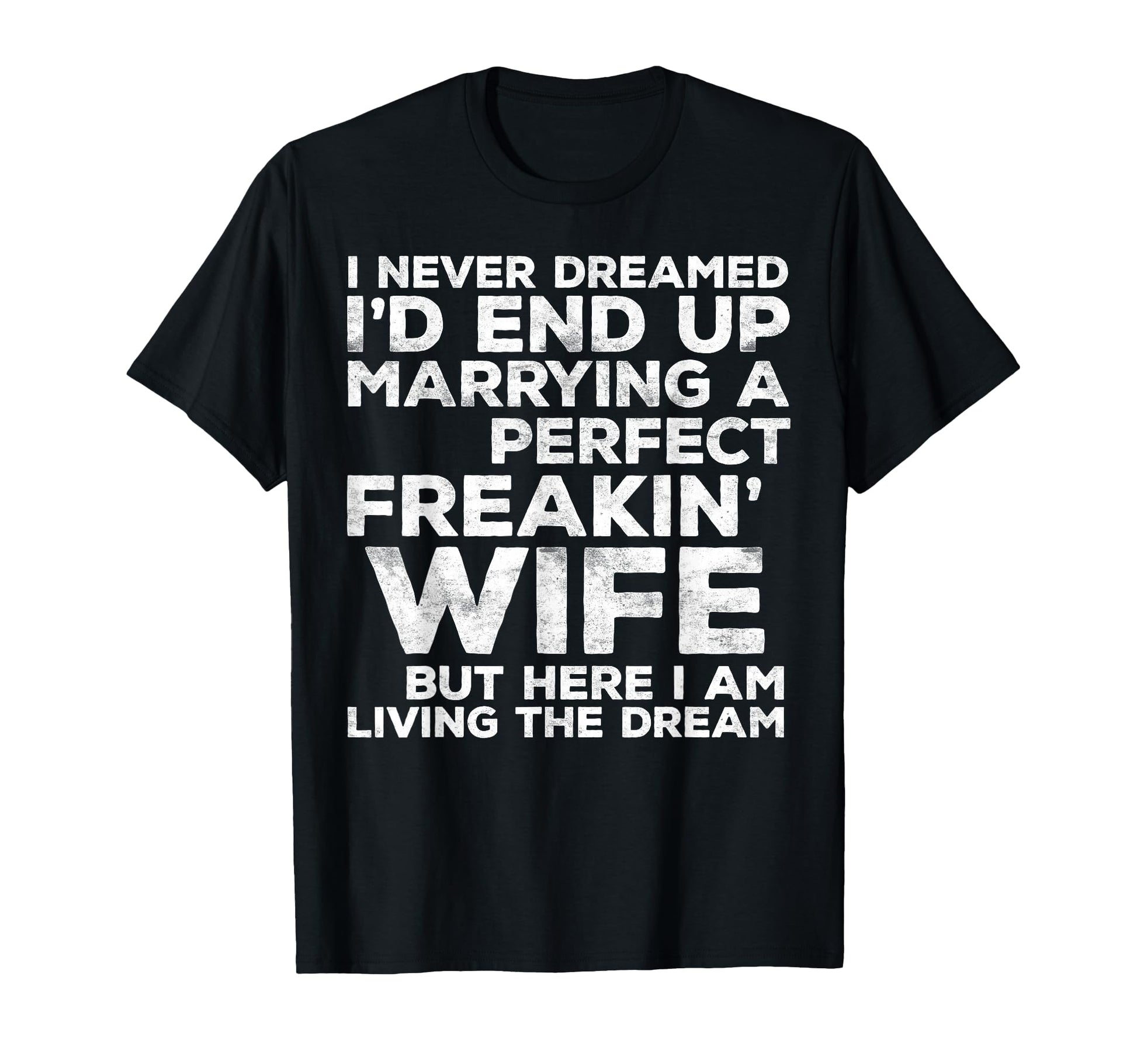 Id End Up Marrying Freakin Wife Husband T-Shirt - Novelty Apparel Unisex - T-Shirt, Sweatshirt, Hoodie