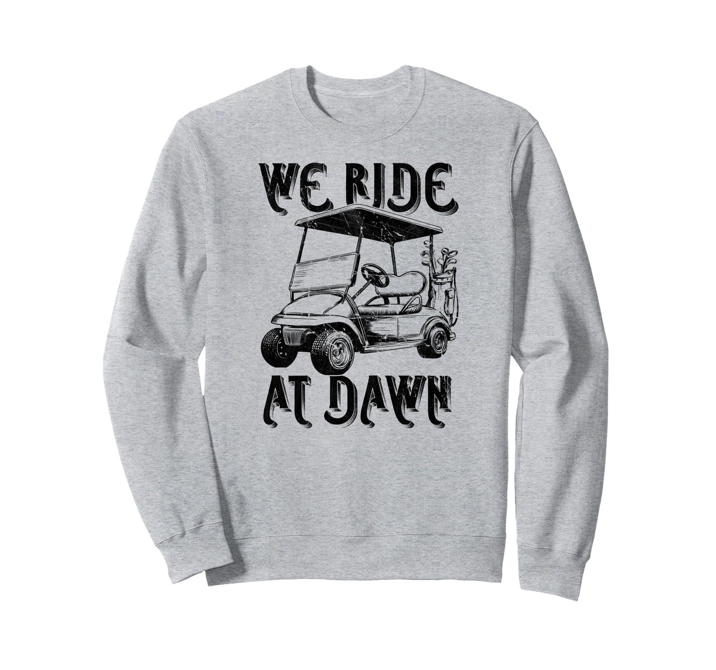 We Ride Dawn Funny Golf Golfing Dad Sweatshirt - Unique Graphic for Adults - T-Shirt, Sweatshirt, Hoodie