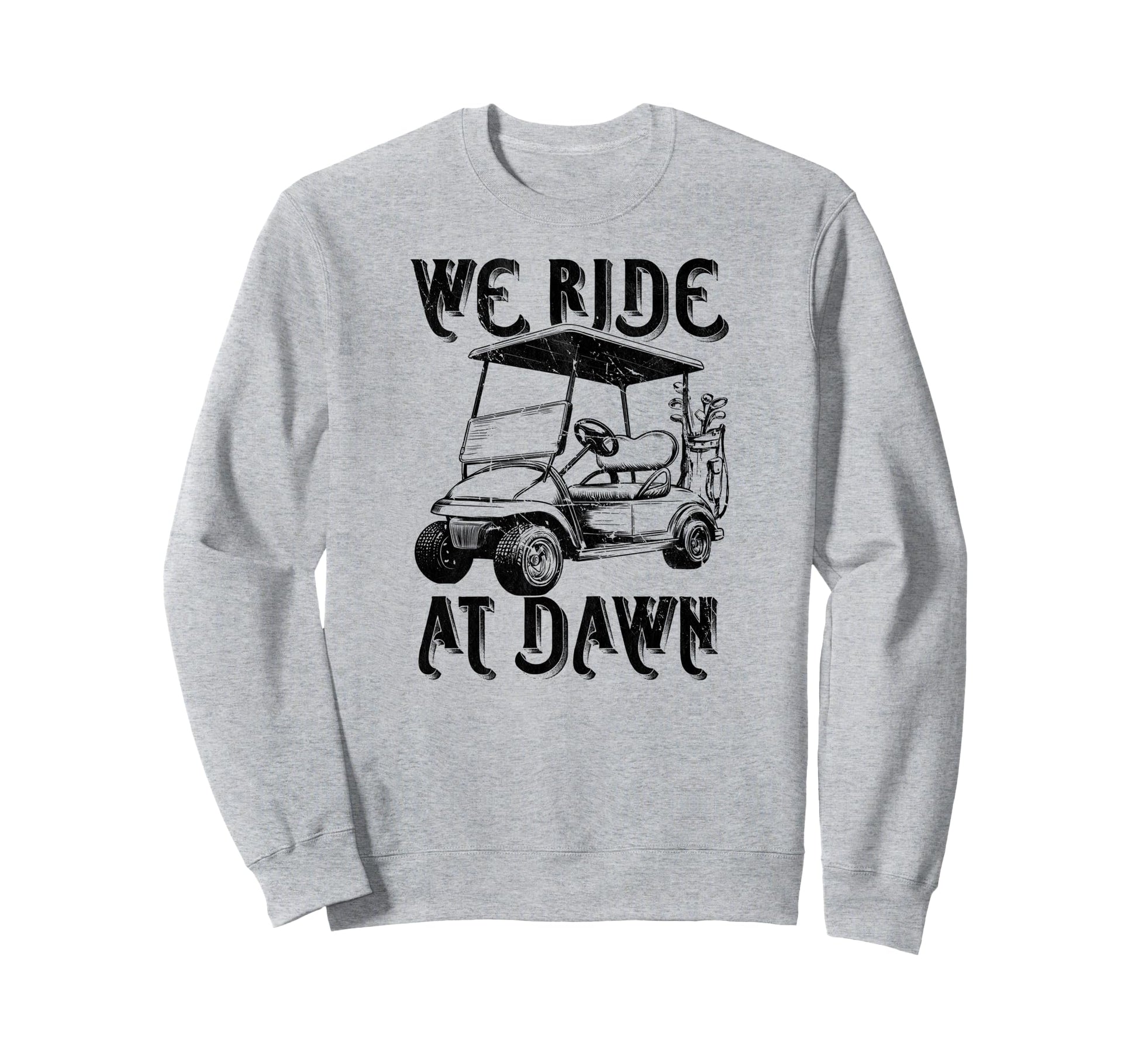 We Ride Dawn Funny Golf Golfing Dad Sweatshirt - Unique Graphic for Adults - T-Shirt, Sweatshirt, Hoodie