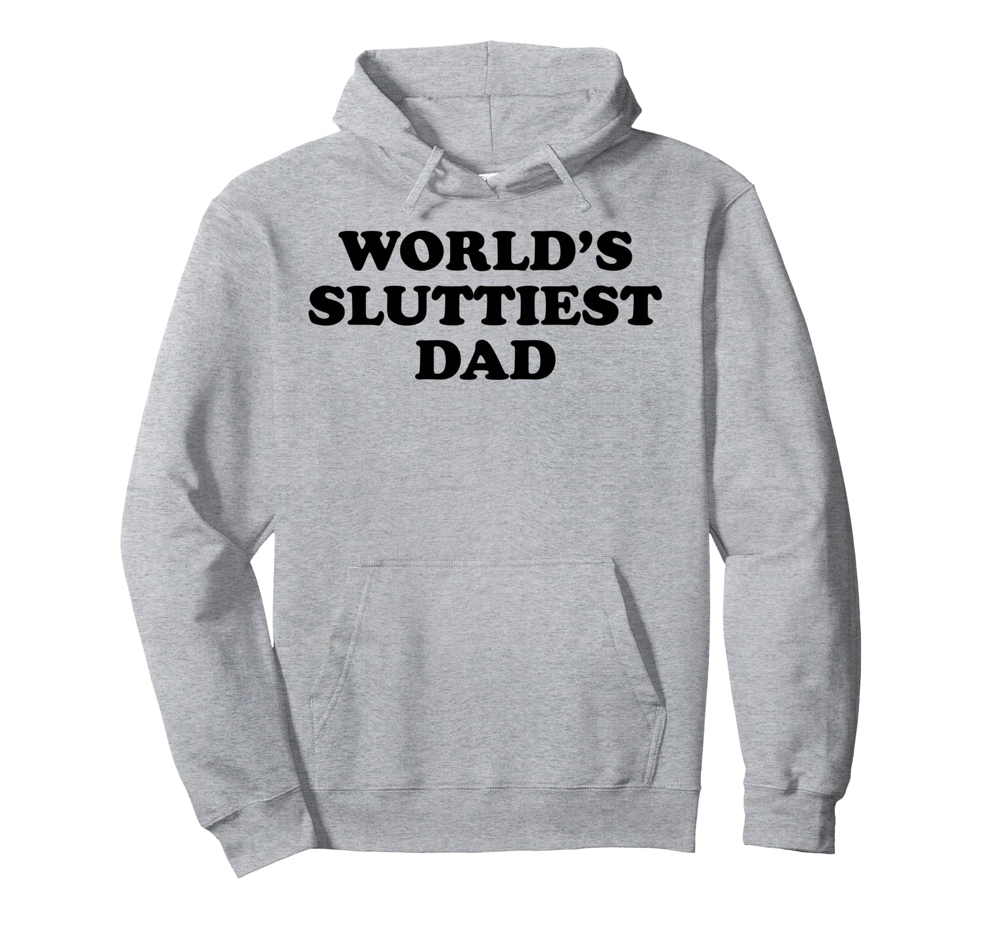 Worlds Sluttiest Dad Hoodie - Unique Graphic Men Women - T-Shirt, Sweatshirt, Hoodie