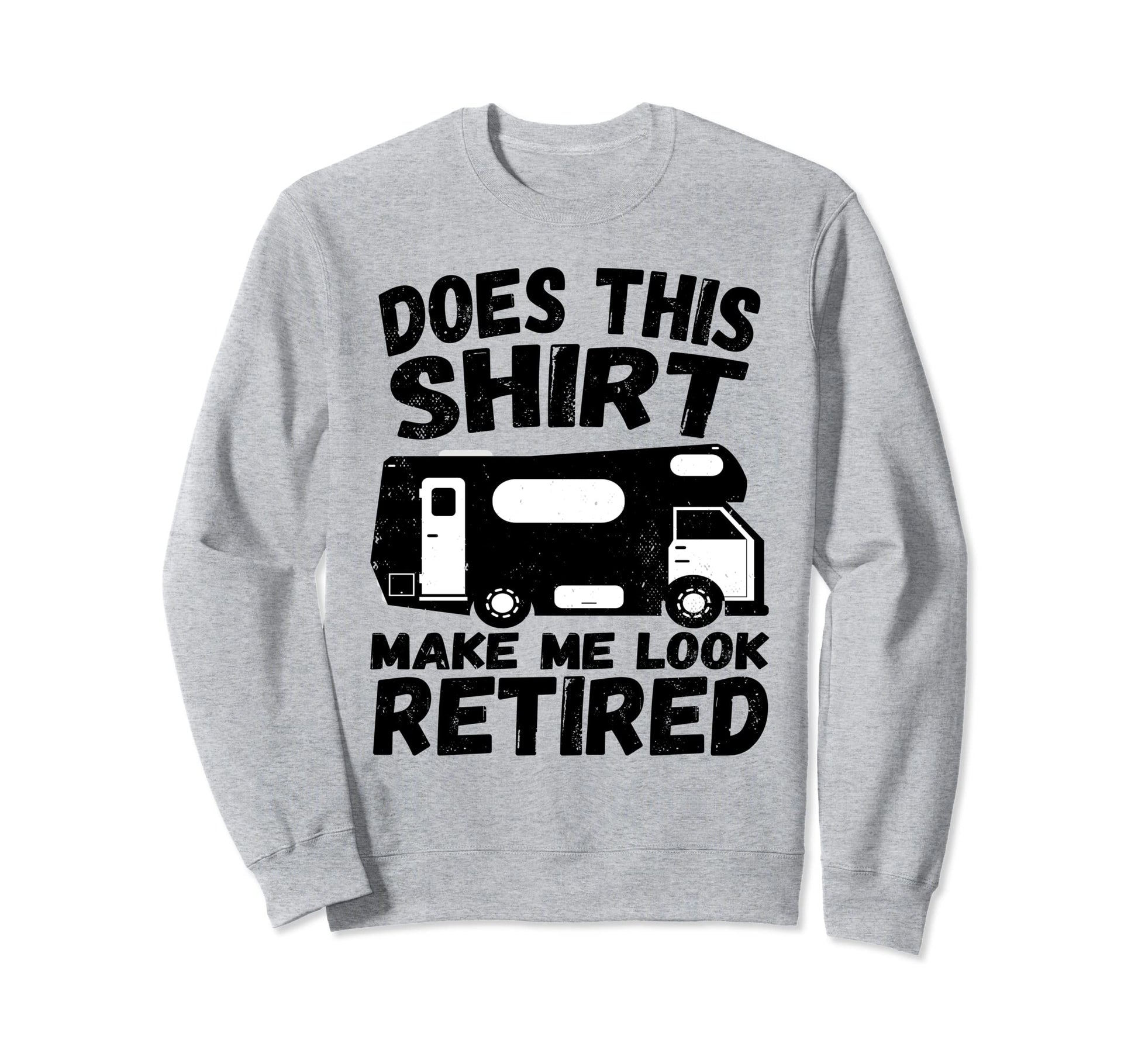 Does This Make Me Retired Funny Sweatshirt - Fun Novelty Design Unisex - T-Shirt, Sweatshirt, Hoodie
