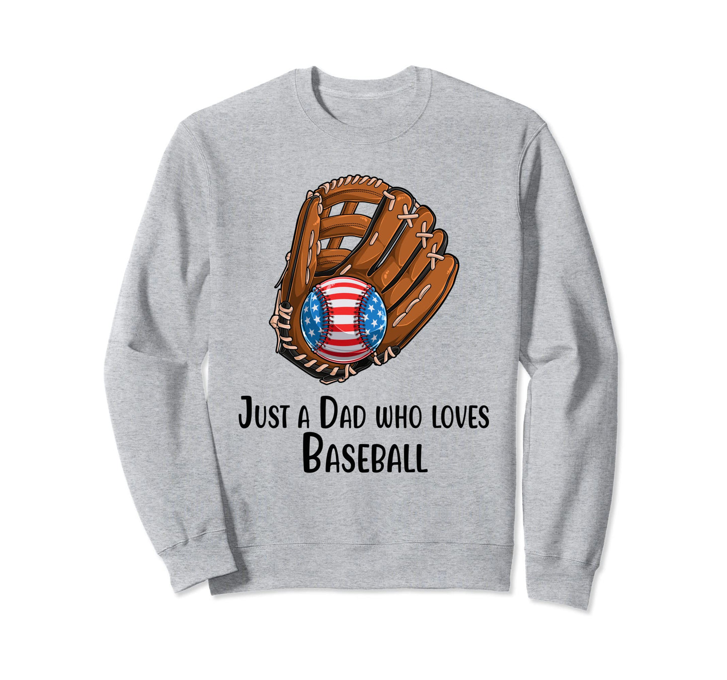 Just Dad Who Loves Baseball Sweatshirt - Casual Everyday Wear Unisex - T-Shirt, Sweatshirt, Hoodie