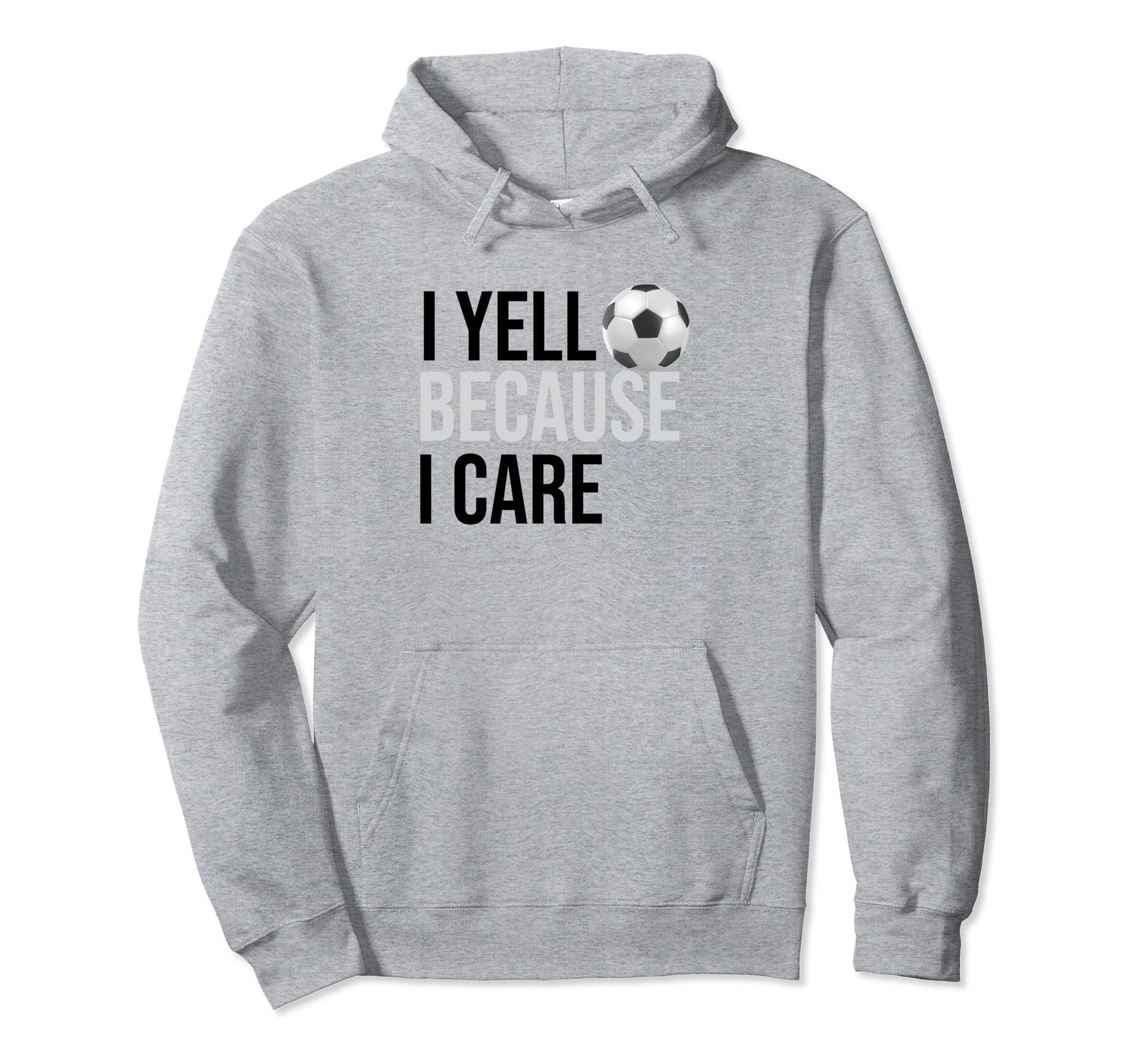 Funny Soccer Fan I Yell Because I Care Proud Hoodie - Graphic Print Unisex - T-Shirt, Sweatshirt, Hoodie
