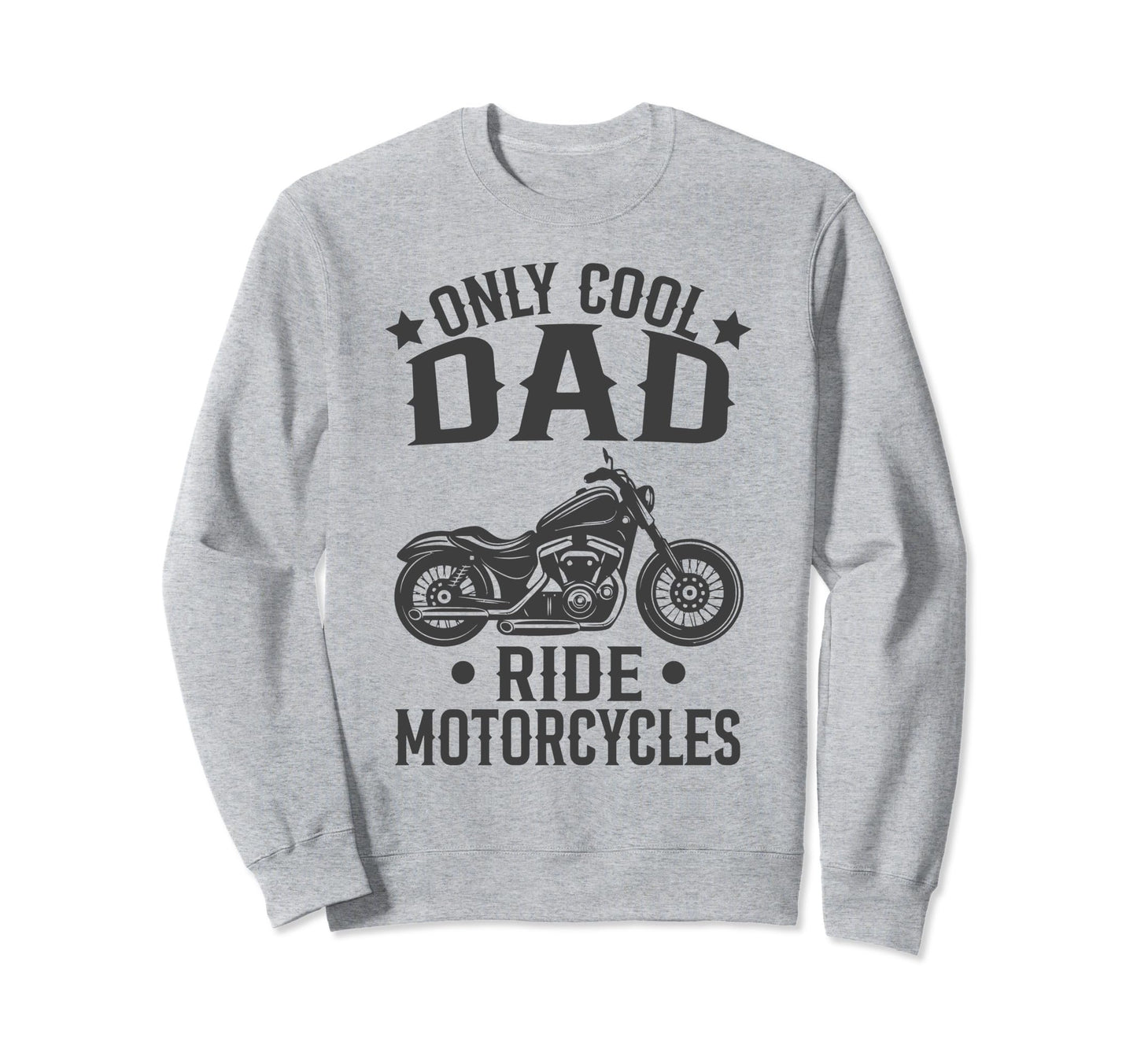 Only Dad Ride Motorcycles Sweatshirt - Casual Everyday Wear Men Women - T-Shirt, Sweatshirt, Hoodie