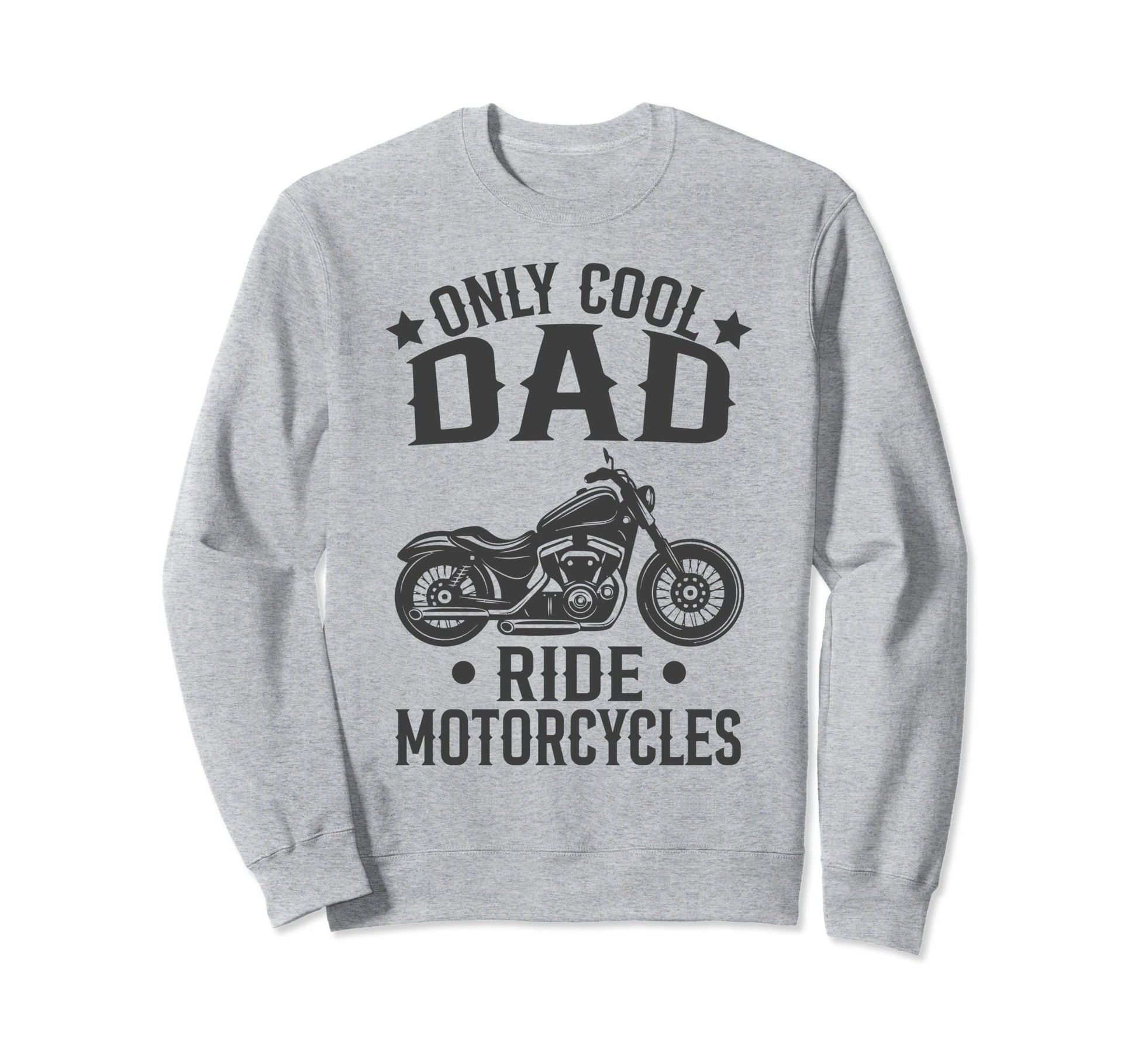 Only Dad Ride Motorcycles Sweatshirt - Casual Everyday Wear Men Women - T-Shirt, Sweatshirt, Hoodie