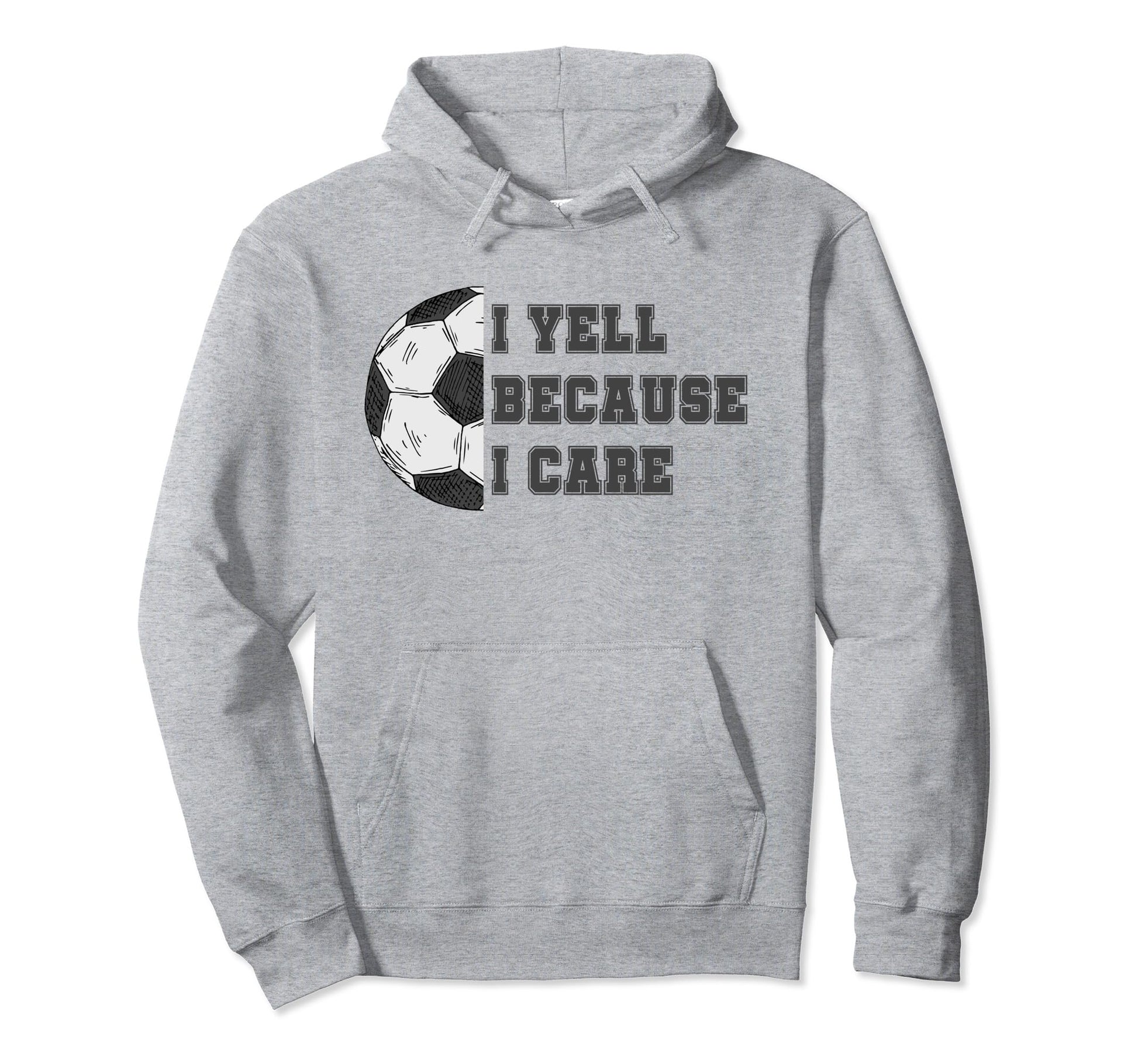I Yell Because I Care Soccer Dad Funny Hoodie - Unique Graphic Unisex - T-Shirt, Sweatshirt, Hoodie