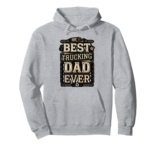 Best Truckin Dad Ever Funny Trucker Hoodie - Novelty Apparel Unisex - T-Shirt, Sweatshirt, Hoodie