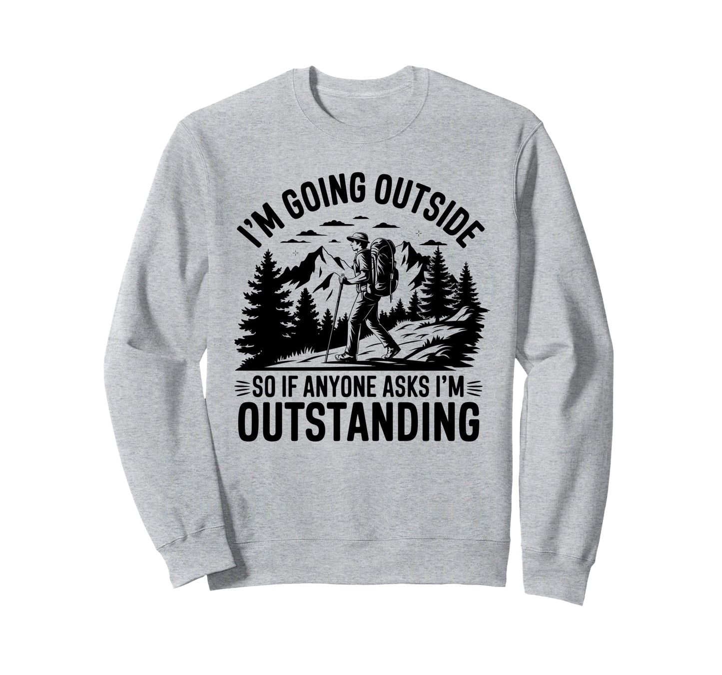 Funny Outdoor Dad Joke Pun Im Sweatshirt - Unique Graphic Men Women - T-Shirt, Sweatshirt, Hoodie