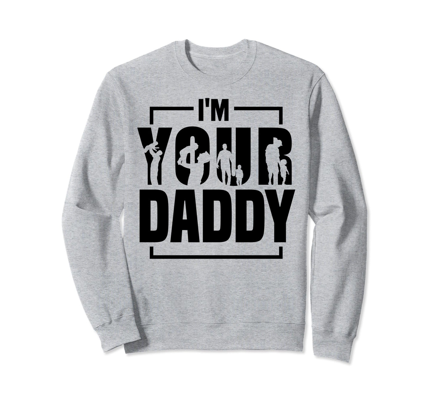 Im Your Daddy Funny Fathers Day Dad Sweatshirt - Minimalist Print Unisex - T-Shirt, Sweatshirt, Hoodie