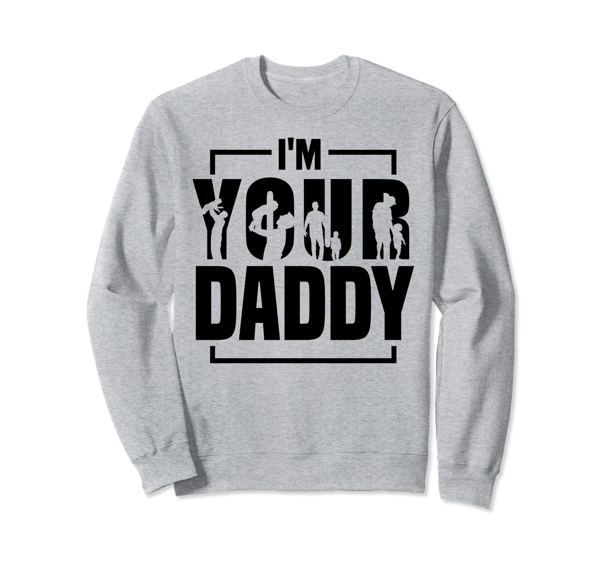 Im Your Daddy Funny Fathers Day Dad Sweatshirt - Minimalist Print Unisex - T-Shirt, Sweatshirt, Hoodie