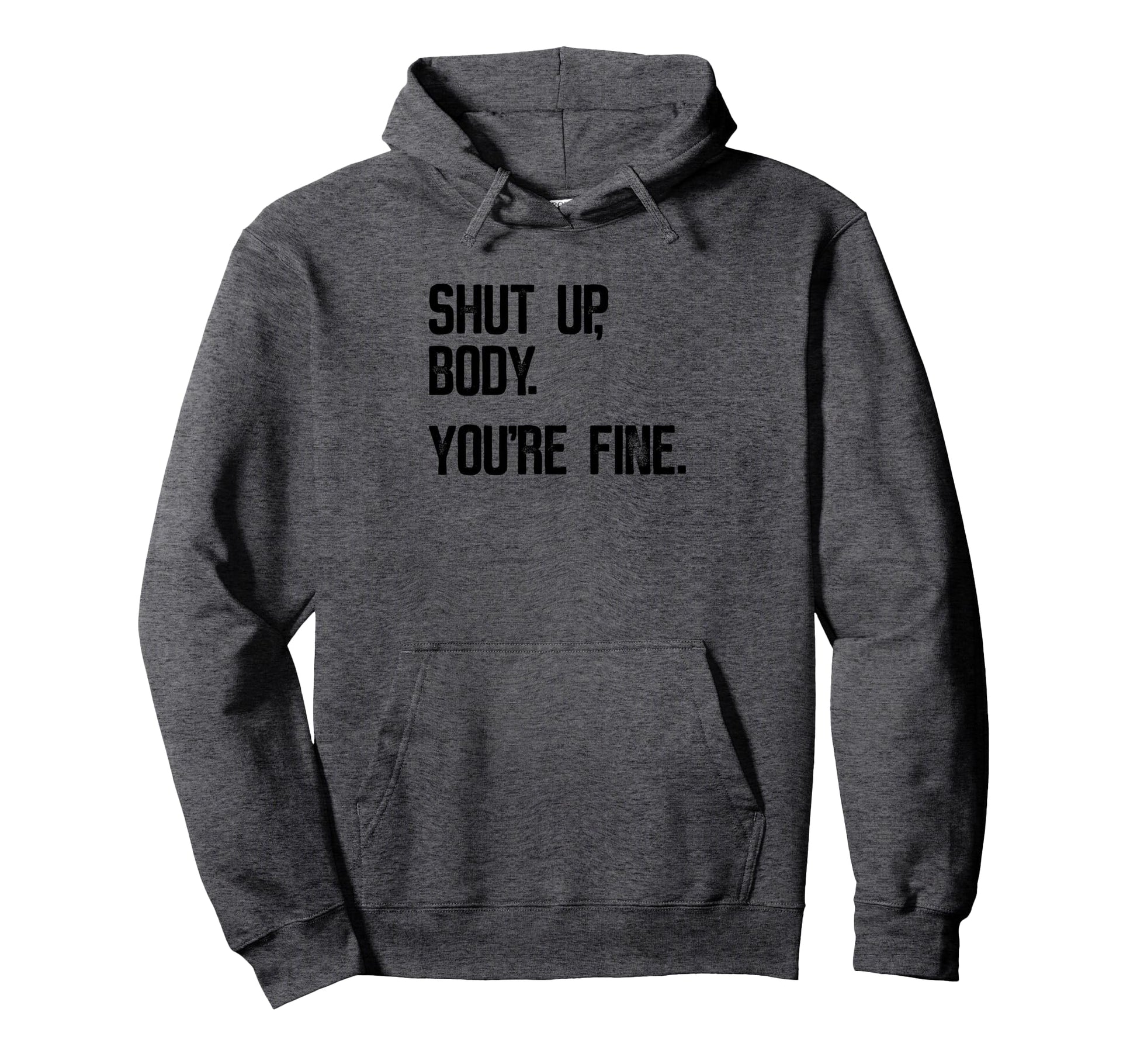 Shut Up Body Youre Fine Funny Hoodie - Minimalist Print for Adults - T-Shirt, Sweatshirt, Hoodie
