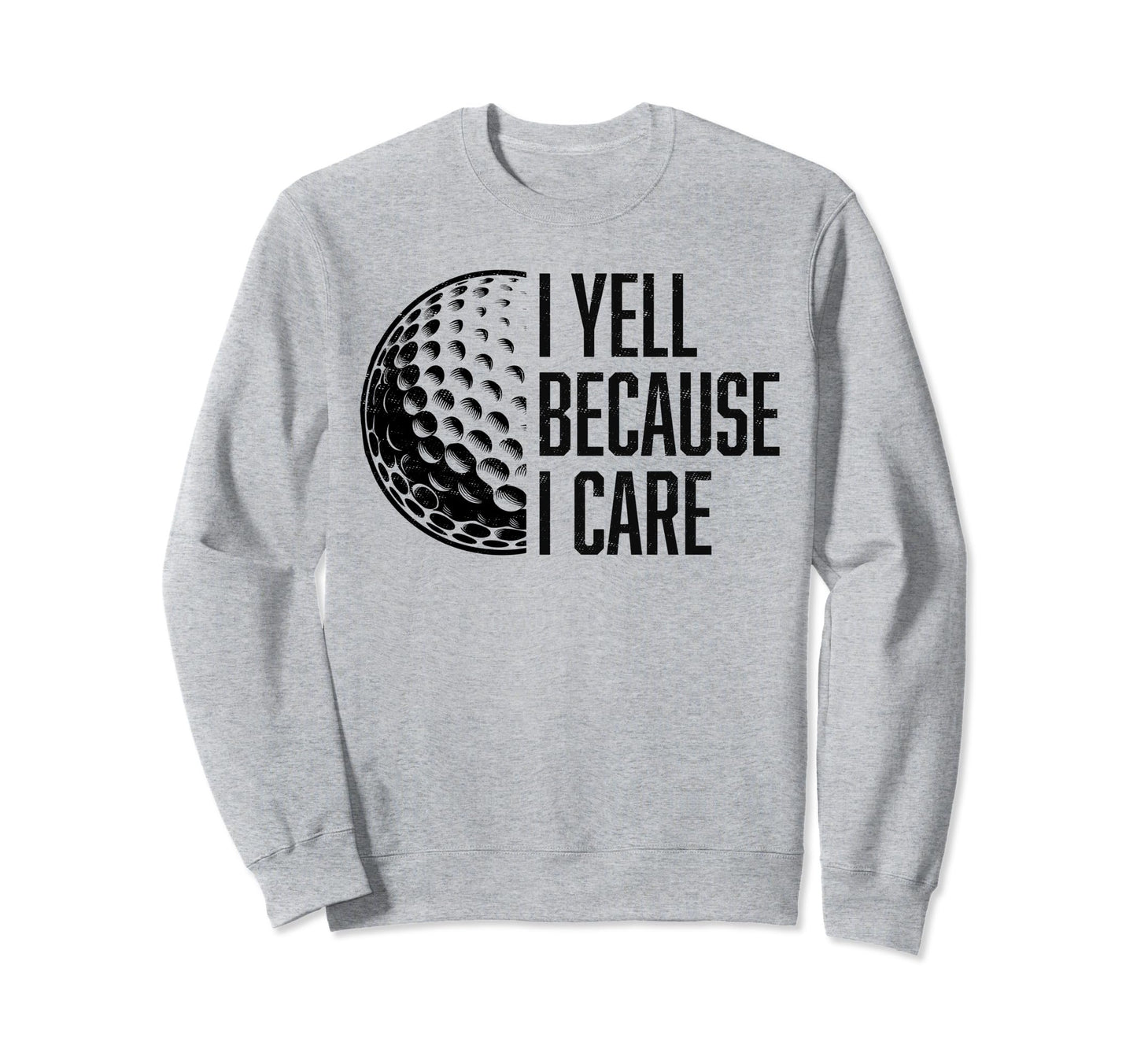 I Yell Because I Care Golf Funny Sweatshirt - Streetwear Style for Adults - T-Shirt, Sweatshirt, Hoodie