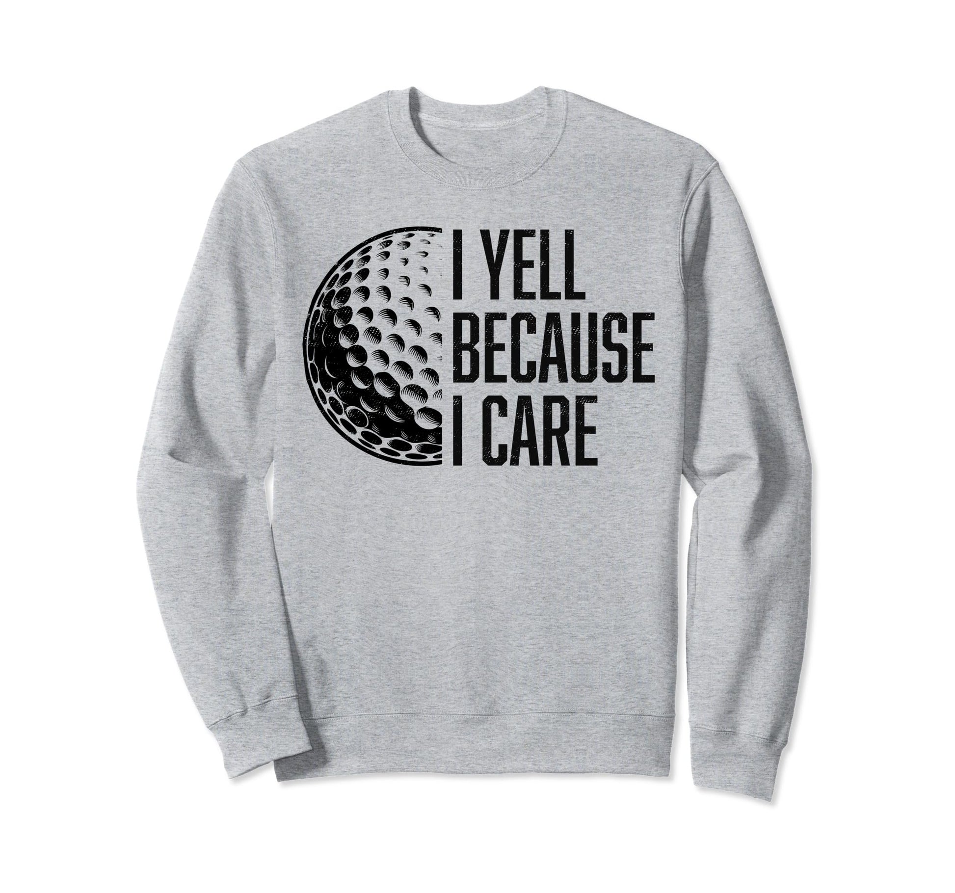 I Yell Because I Care Golf Funny Sweatshirt - Streetwear Style for Adults - T-Shirt, Sweatshirt, Hoodie