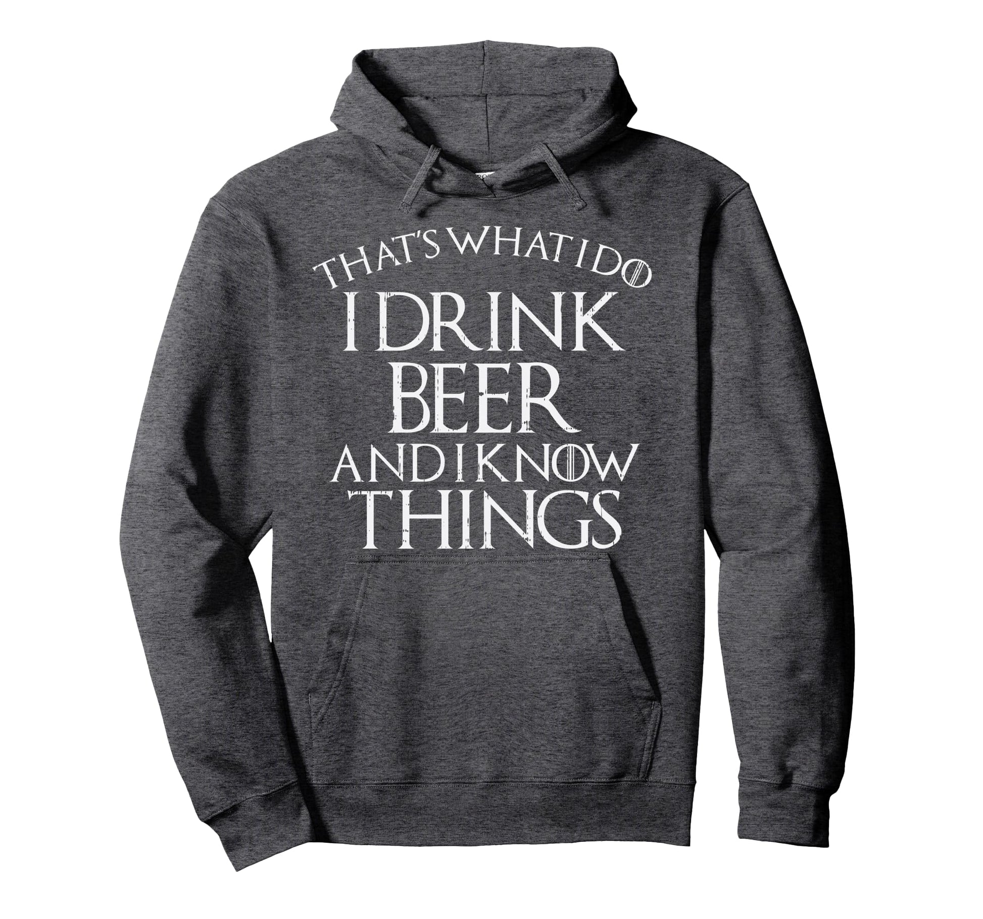 I Drink Beer And Know Things Funny Hoodie - Casual Everyday Wear Men Women - T-Shirt, Sweatshirt, Hoodie
