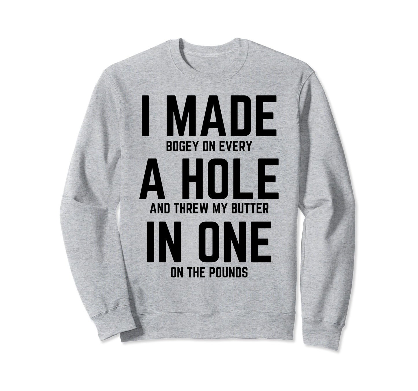 Funny I Made Hole One Golfer Husband Sweatshirt - Graphic Print Unisex - T-Shirt, Sweatshirt, Hoodie