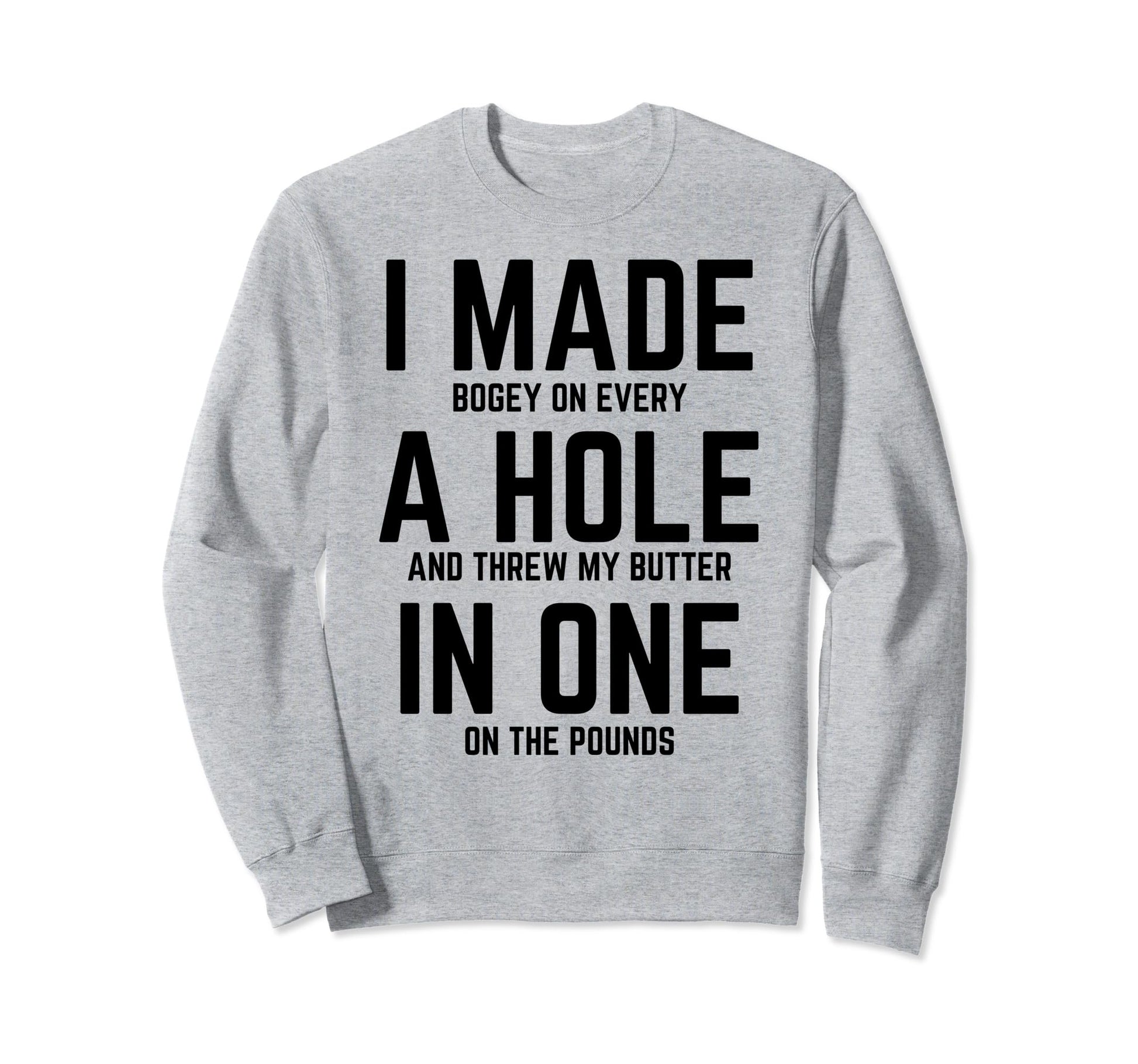 Funny I Made Hole One Golfer Husband Sweatshirt - Graphic Print Unisex - T-Shirt, Sweatshirt, Hoodie