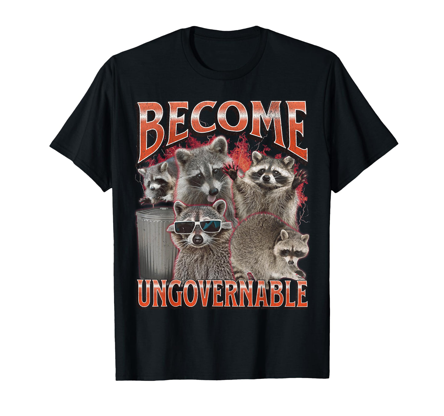 Become Ungovernable Funny Raccoon Meme T-Shirt - Novelty Apparel Unisex - T-Shirt, Sweatshirt, Hoodie
