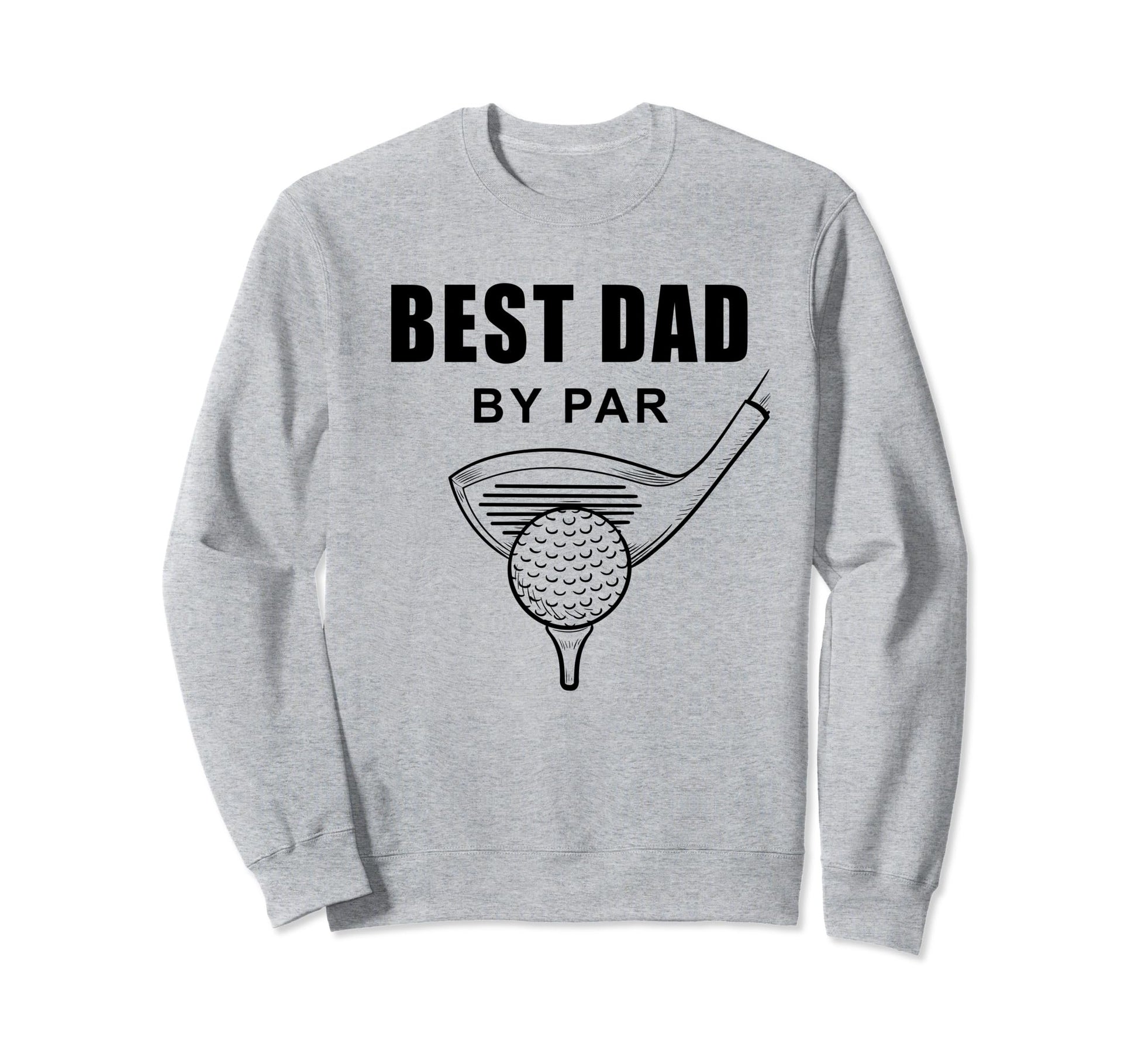 Best Dad Par Funny Sarcastic Golf Sweatshirt - Trendy Graphic Men Women - T-Shirt, Sweatshirt, Hoodie