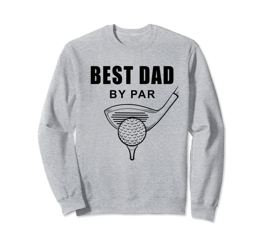 Best Dad Par Funny Sarcastic Golf Sweatshirt - Trendy Graphic Men Women - T-Shirt, Sweatshirt, Hoodie